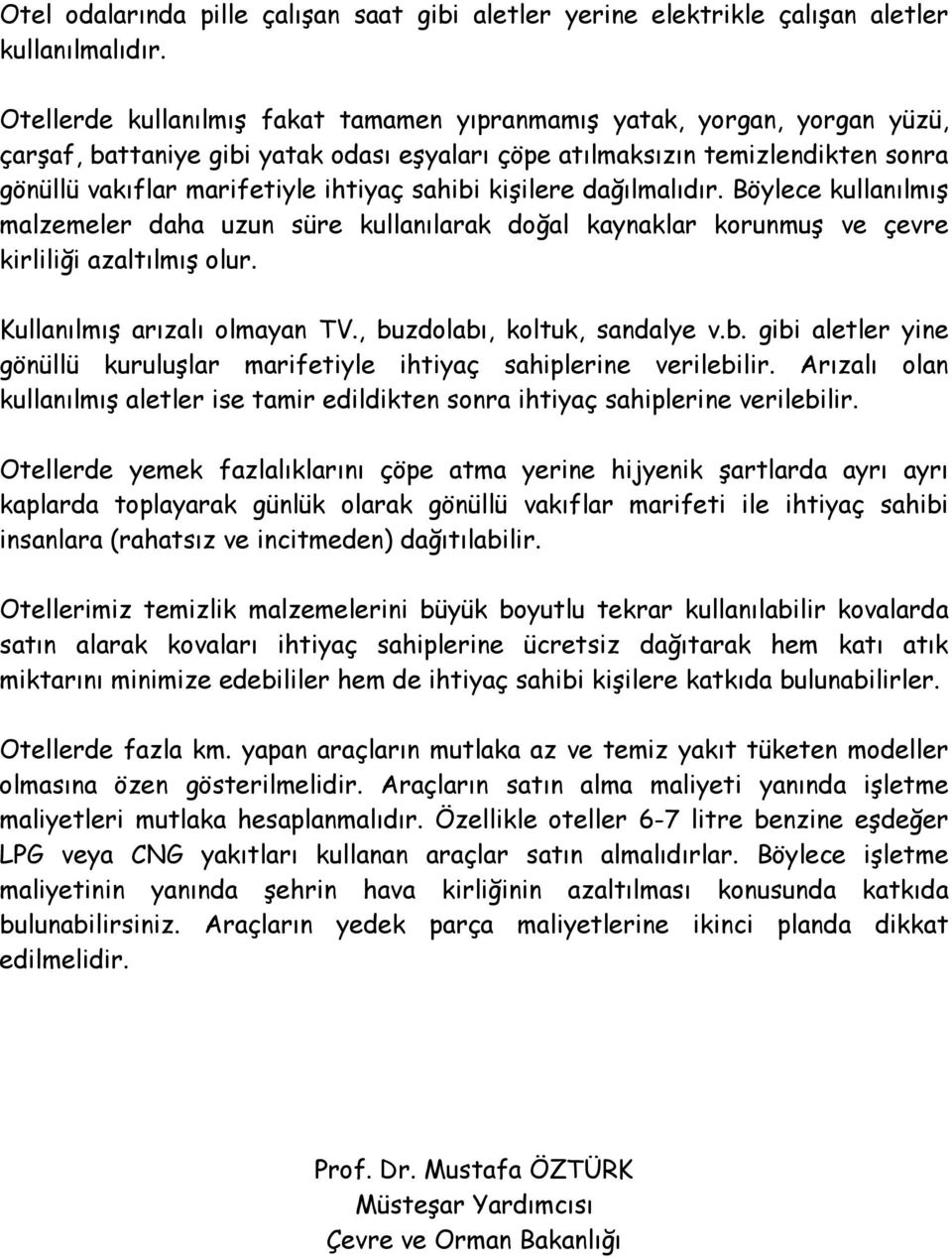 sahibi kişilere dağılmalıdır. Böylece kullanılmış malzemeler daha uzun süre kullanılarak doğal kaynaklar korunmuş ve çevre kirliliği azaltılmış olur. Kullanılmış arızalı olmayan TV.