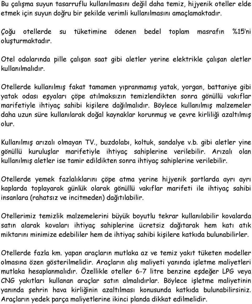 Otellerde kullanılmış fakat tamamen yıpranmamış yatak, yorgan, battaniye gibi yatak odası eşyaları çöpe atılmaksızın temizlendikten sonra gönüllü vakıflar marifetiyle ihtiyaç sahibi kişilere