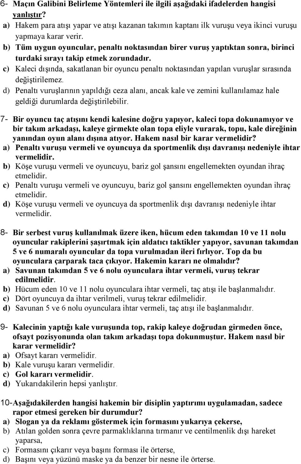 c) Kaleci dışında, sakatlanan bir oyuncu penaltı noktasından yapılan vuruşlar sırasında değiştirilemez.