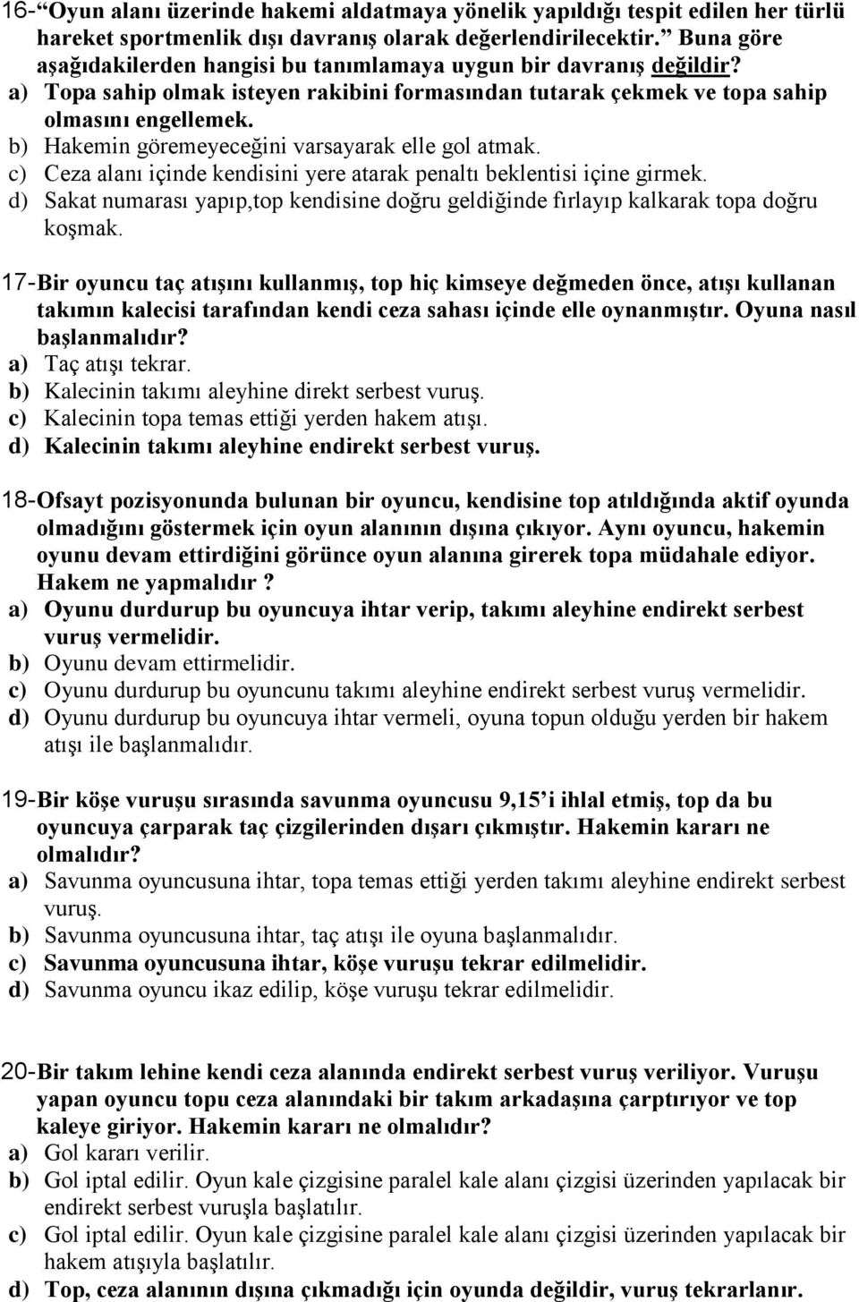 b) Hakemin göremeyeceğini varsayarak elle gol atmak. c) Ceza alanı içinde kendisini yere atarak penaltı beklentisi içine girmek.