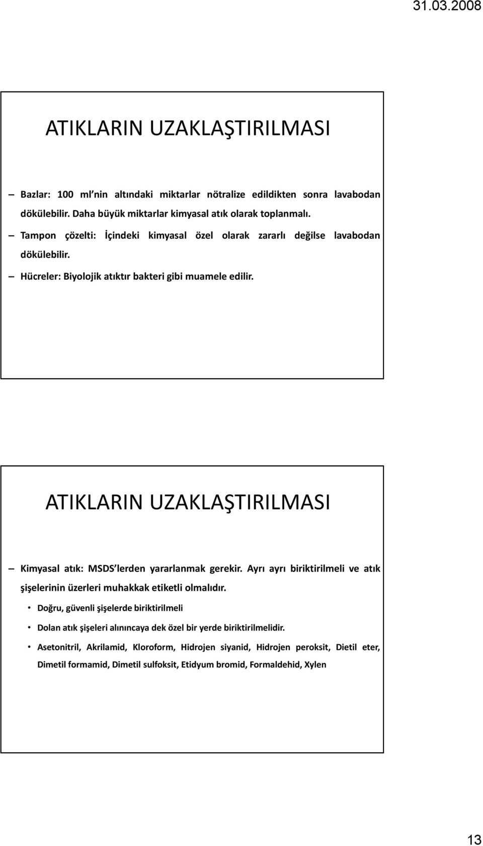 Kimyasal atık: MSDS lerden yararlanmak gerekir. Ayrı ayrı biriktirilmeli ve atık şişelerinin üzerleri muhakkak etiketli olmalıdır.