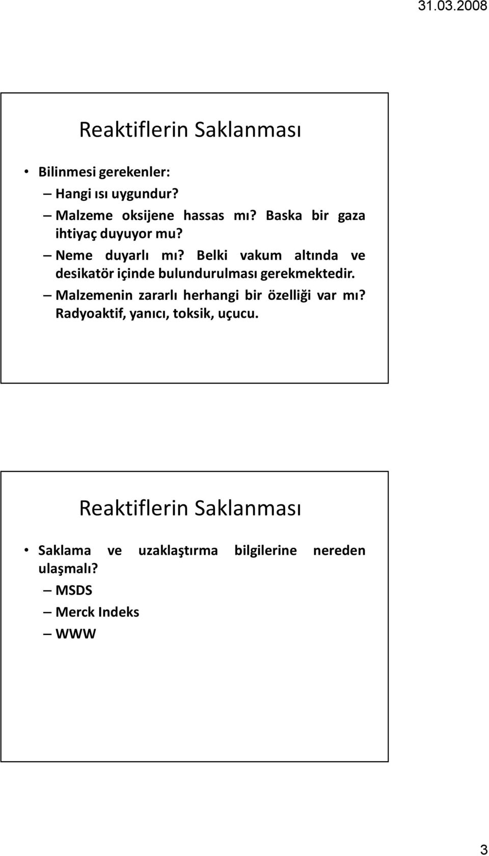 Belki vakum altında ve desikatör içinde bulundurulması gerekmektedir.