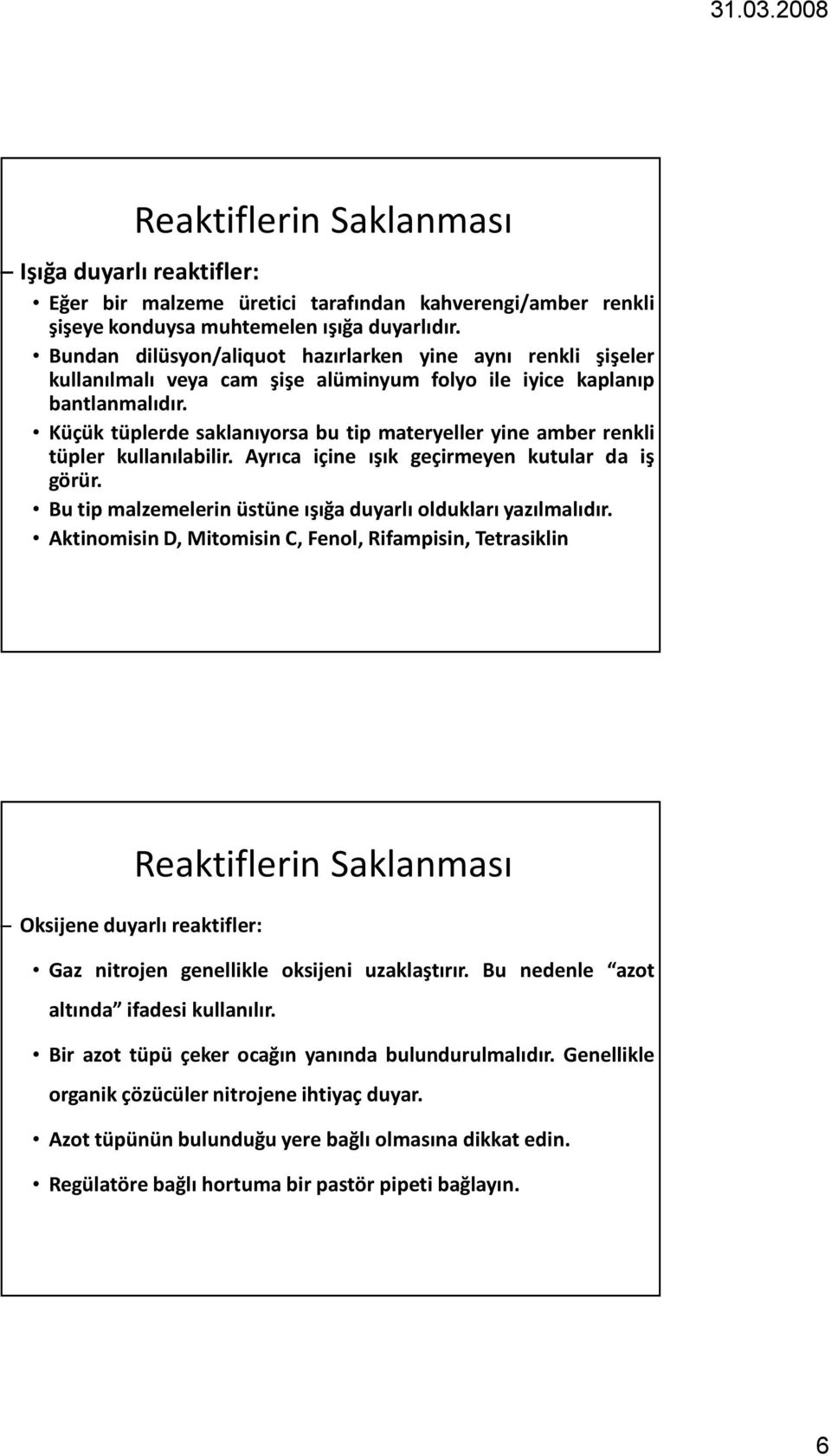 Küçük tüplerde saklanıyorsa bu tip materyeller yine amber renkli tüpler kullanılabilir. Ayrıca içine ışık geçirmeyen kutular da iş görür.