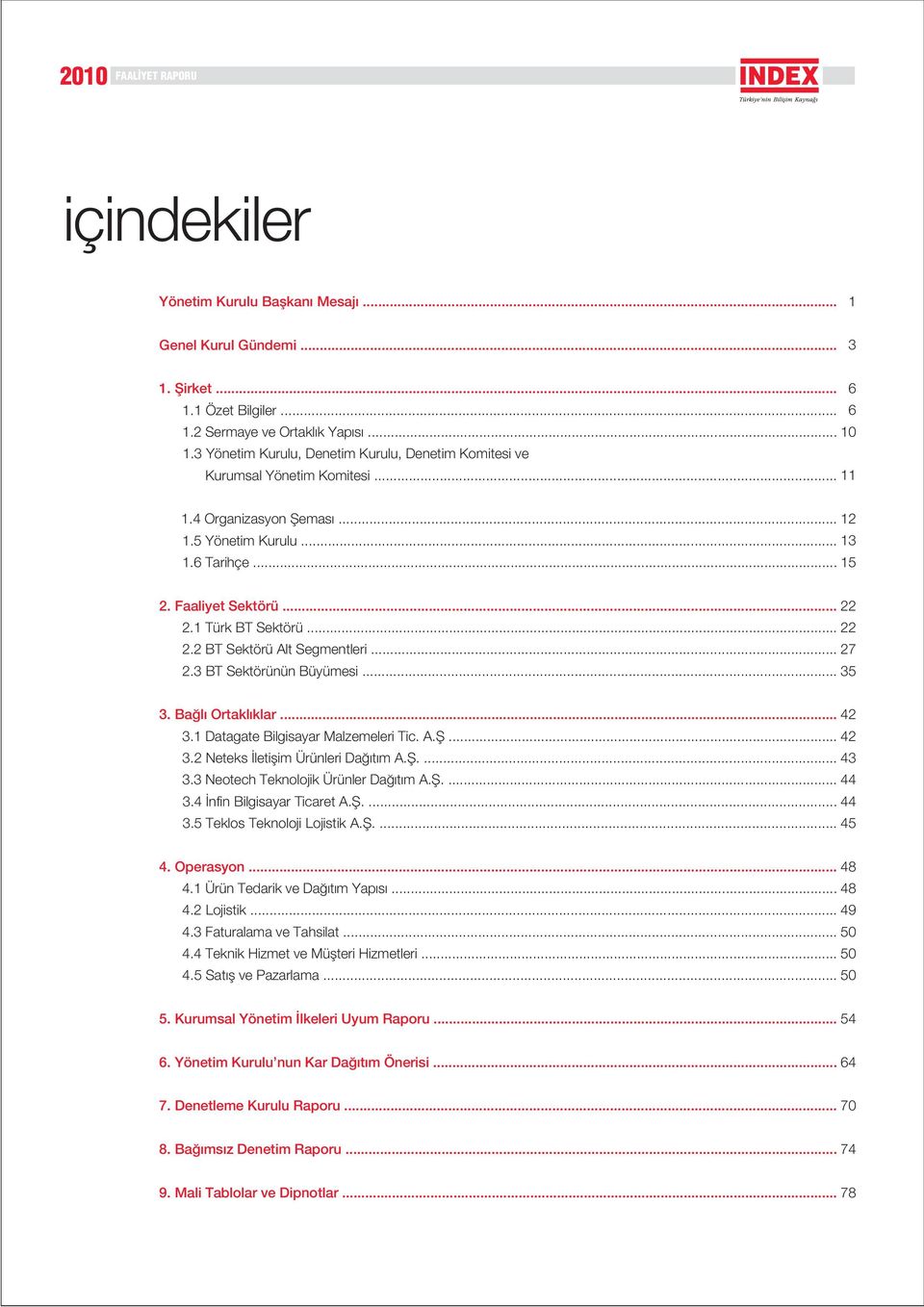 1 Türk BT Sektörü... 22 2.2 BT Sektörü Alt Segmentleri... 27 2.3 BT Sektörünün Büyümesi... 35 3. Ba l Ortakl klar... 42 3.1 Datagate Bilgisayar Malzemeleri Tic. A.fi... 42 3.2 Neteks letiflim Ürünleri Da t m A.