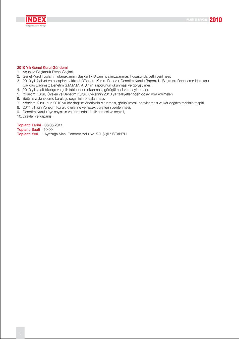 2010 y l na ait bilanço ve gelir tablosunun okunmas, görüflülmesi ve onaylanmas, 5. Yönetim Kurulu Üyeleri ve Denetim Kurulu üyelerinin 2010 y l faaliyetlerinden dolay ibra edilmeleri, 6.