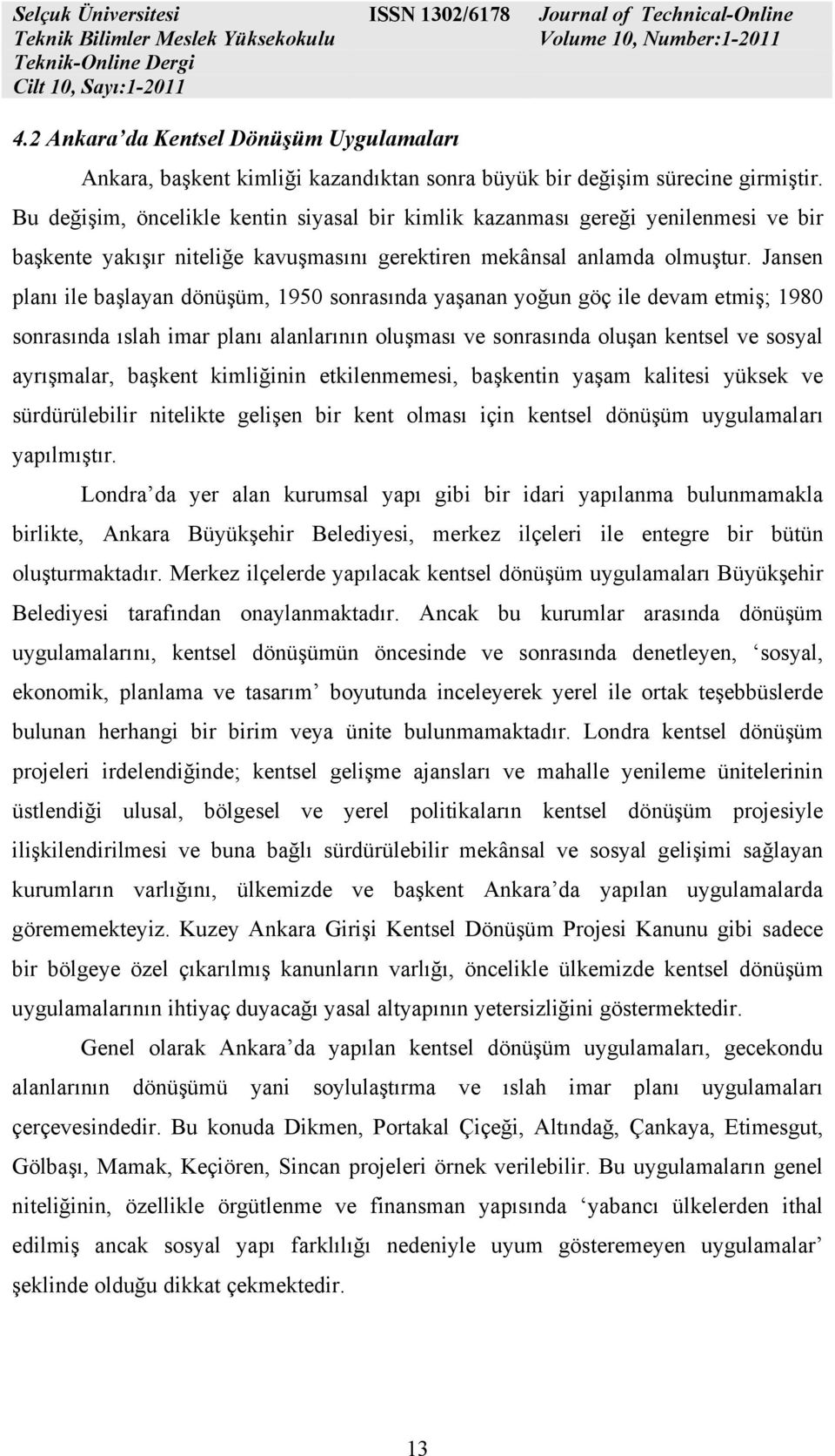 Jansen planı ile başlayan dönüşüm, 1950 sonrasında yaşanan yoğun göç ile devam etmiş; 1980 sonrasında ıslah imar planı alanlarının oluşması ve sonrasında oluşan kentsel ve sosyal ayrışmalar, başkent