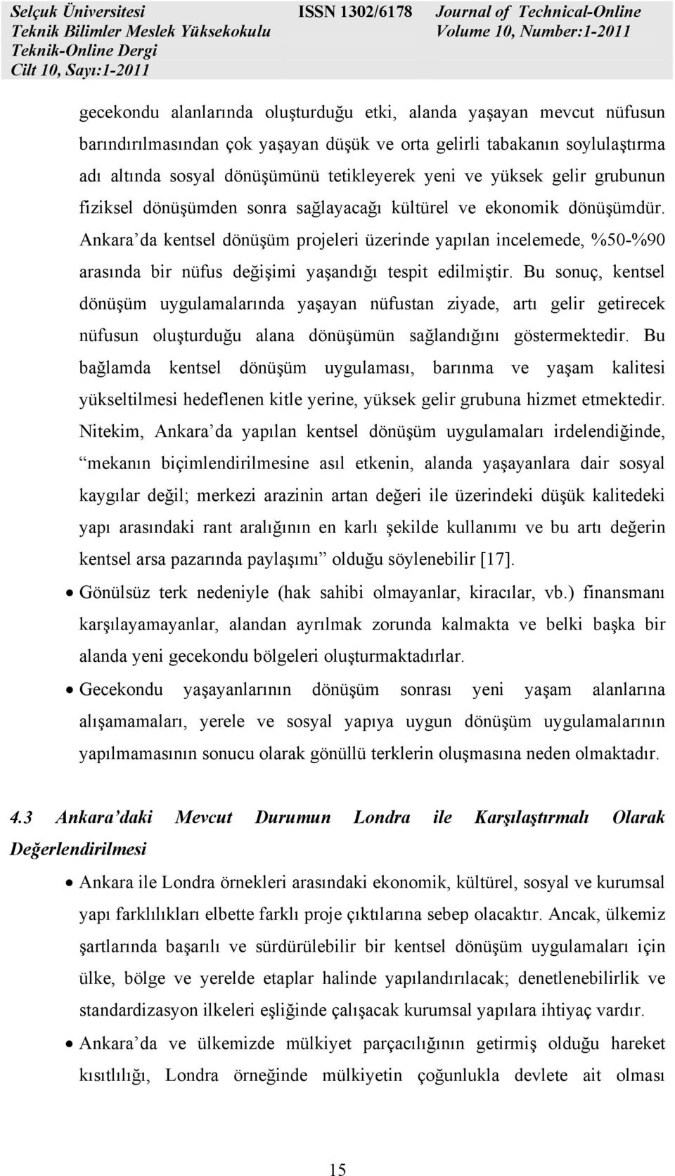 Ankara da kentsel dönüşüm projeleri üzerinde yapılan incelemede, %50-%90 arasında bir nüfus değişimi yaşandığı tespit edilmiştir.