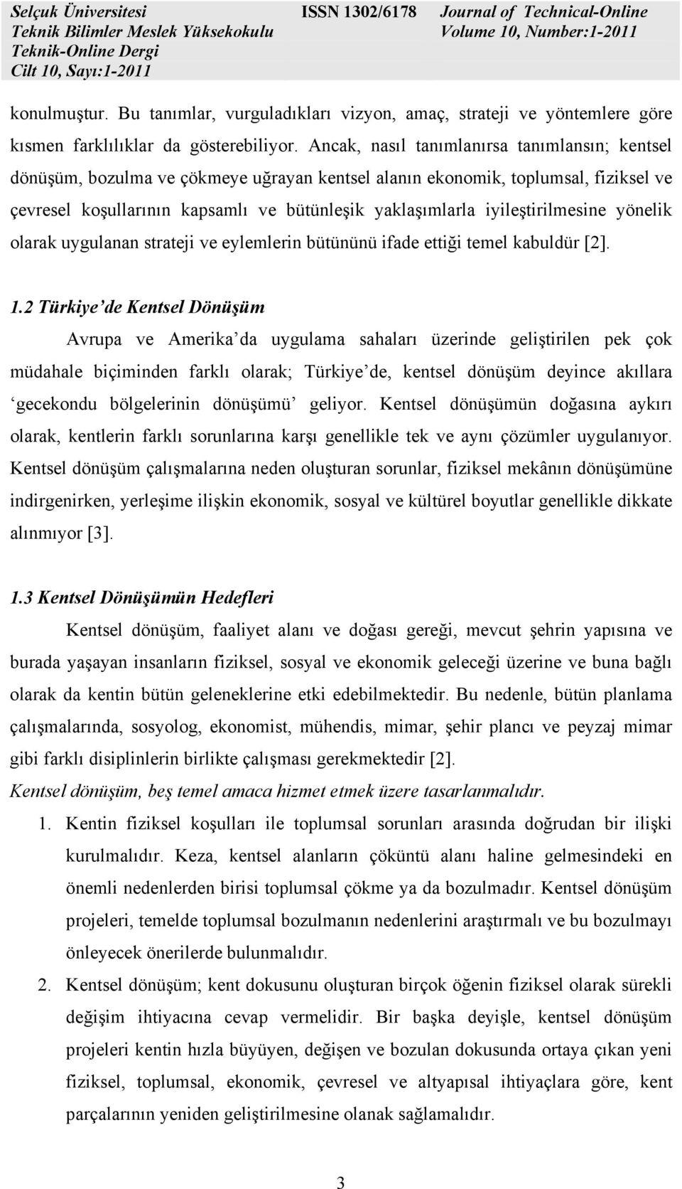 iyileştirilmesine yönelik olarak uygulanan strateji ve eylemlerin bütününü ifade ettiği temel kabuldür [2]. 1.