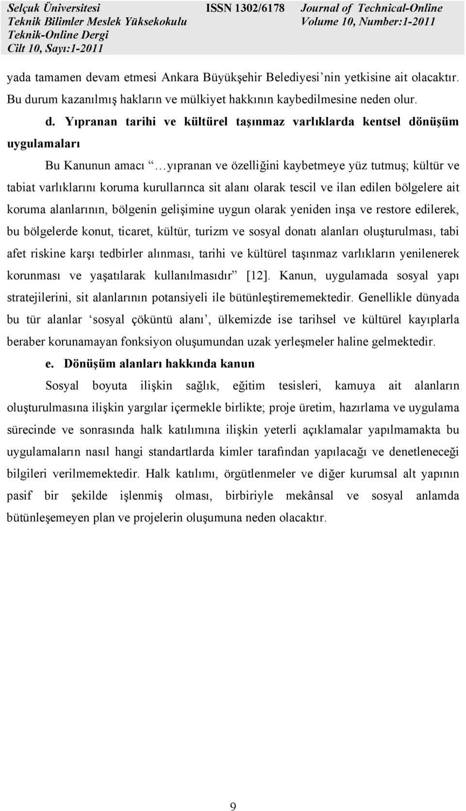 tescil ve ilan edilen bölgelere ait koruma alanlarının, bölgenin gelişimine uygun olarak yeniden inşa ve restore edilerek, bu bölgelerde konut, ticaret, kültür, turizm ve sosyal donatı alanları