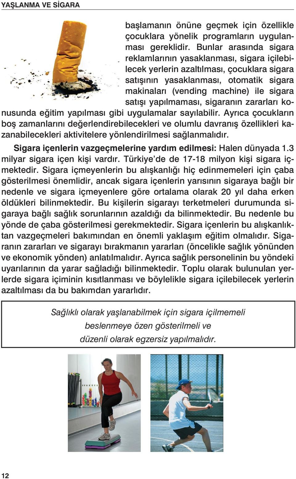 yapılmaması, sigaranın zararları konusunda eğitim yapılması gibi uygulamalar sayılabilir.