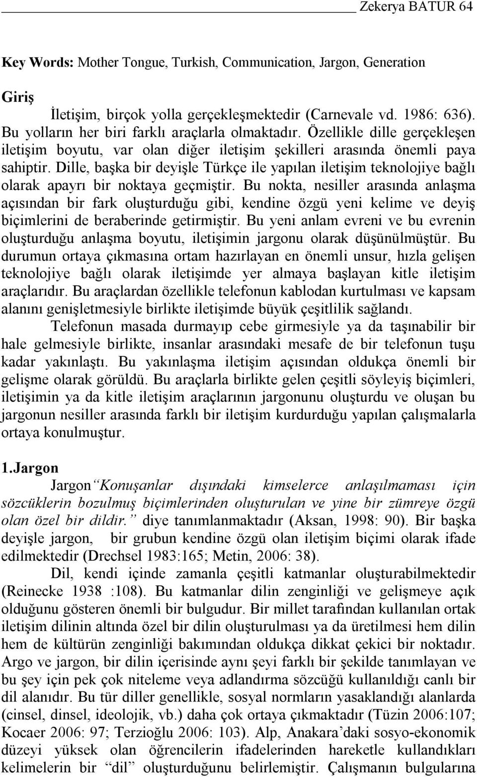 Dille, başka bir deyişle Türkçe ile yapılan iletişim teknolojiye bağlı olarak apayrı bir noktaya geçmiştir.