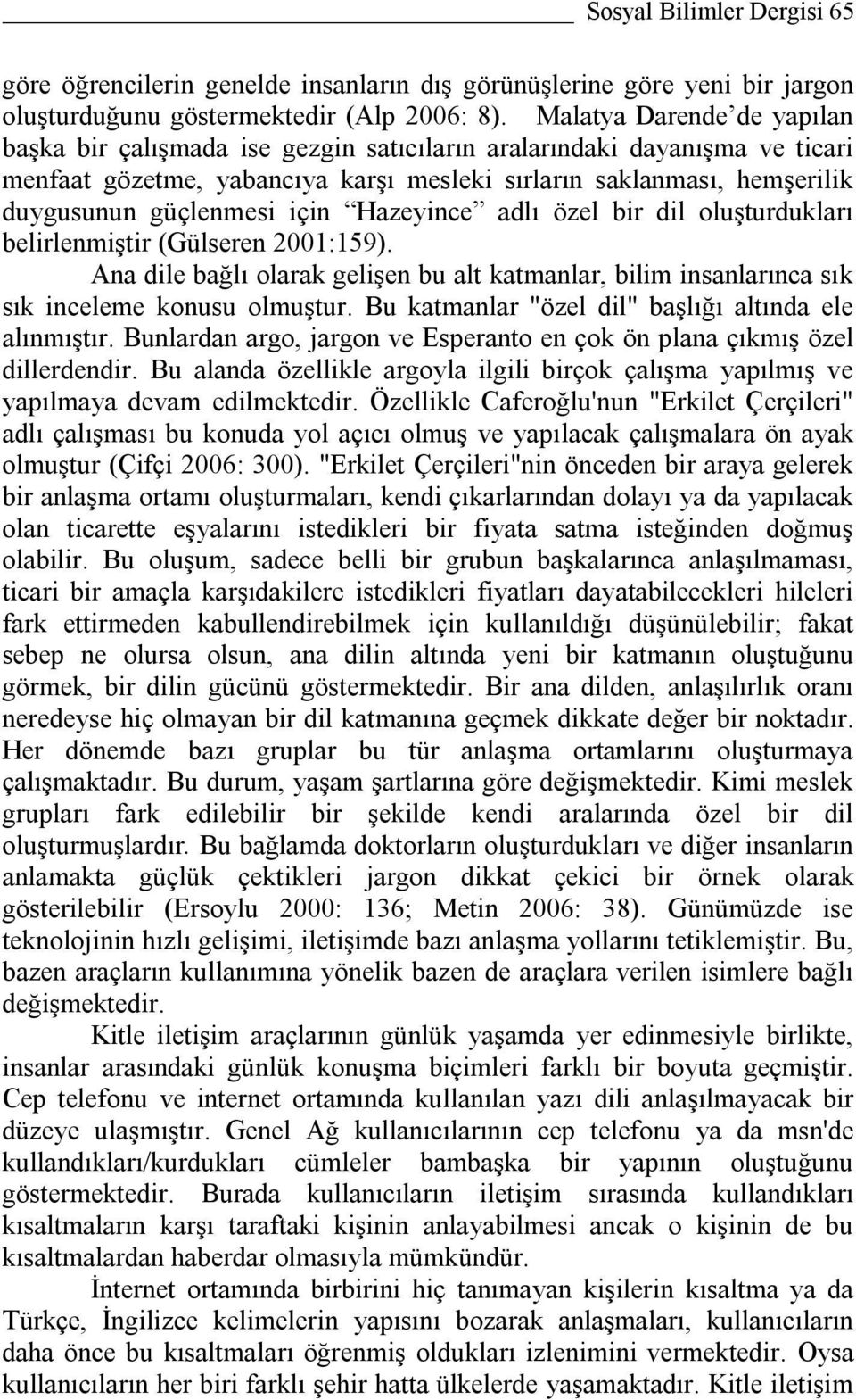 için Hazeyince adlı özel bir dil oluşturdukları belirlenmiştir (Gülseren 2001:159). Ana dile bağlı olarak gelişen bu alt katmanlar, bilim insanlarınca sık sık inceleme konusu olmuştur.