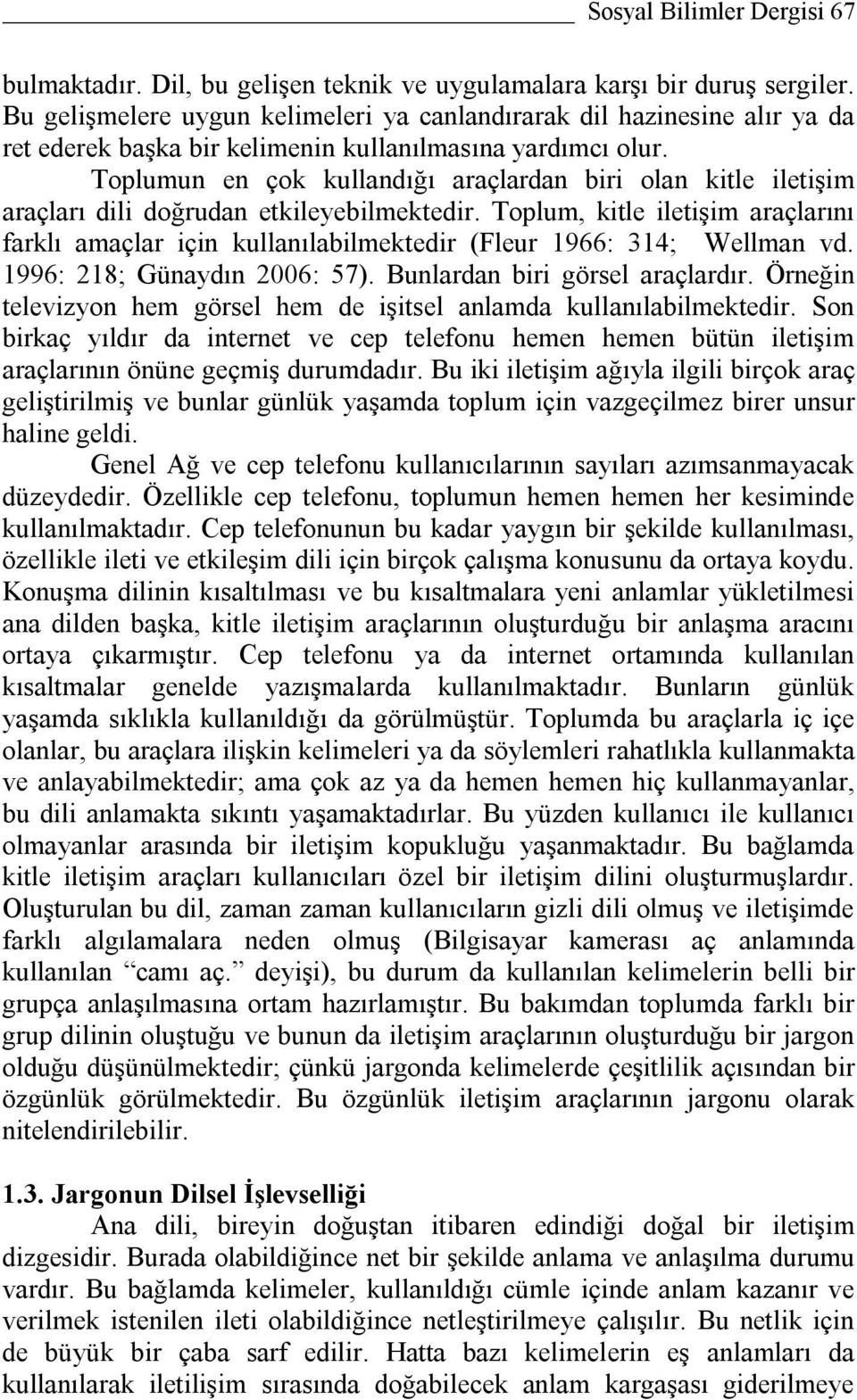 Toplumun en çok kullandığı araçlardan biri olan kitle iletişim araçları dili doğrudan etkileyebilmektedir.