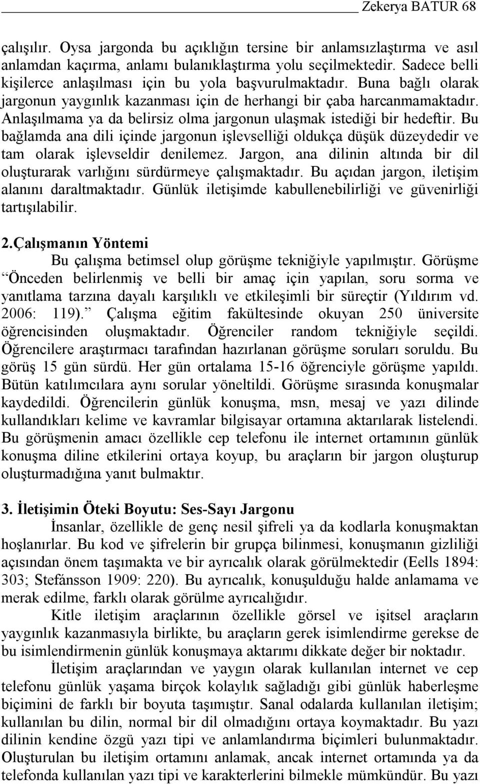 Anlaşılmama ya da belirsiz olma jargonun ulaşmak istediği bir hedeftir. Bu bağlamda ana dili içinde jargonun işlevselliği oldukça düşük düzeydedir ve tam olarak işlevseldir denilemez.