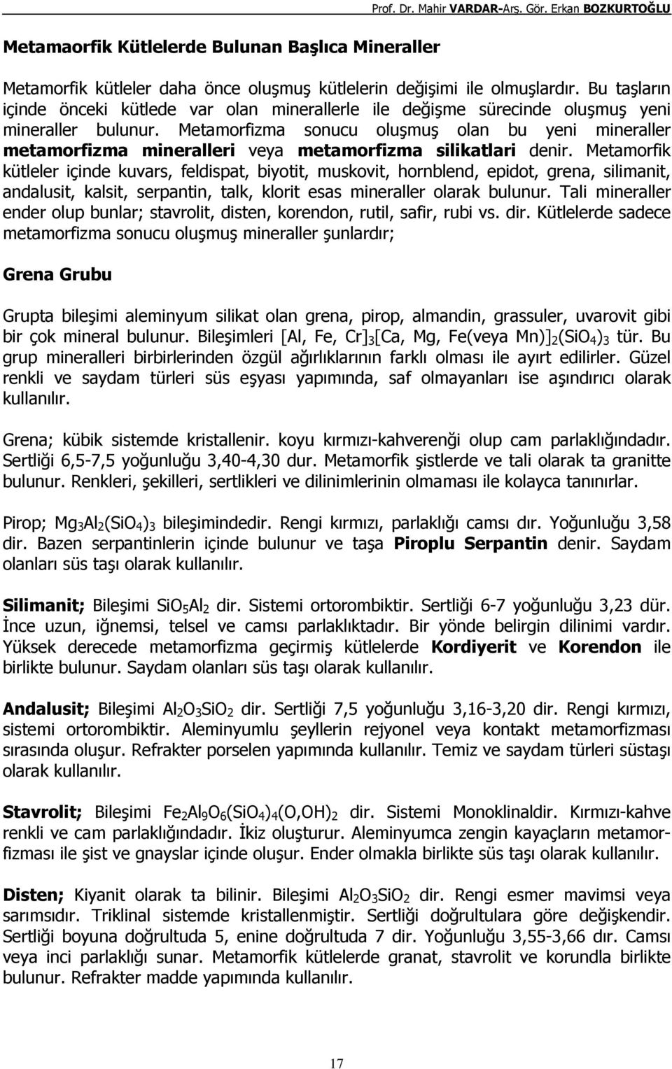 Metamorfizma sonucu oluşmuş olan bu yeni mineraller metamorfizma mineralleri veya metamorfizma silikatlari denir.