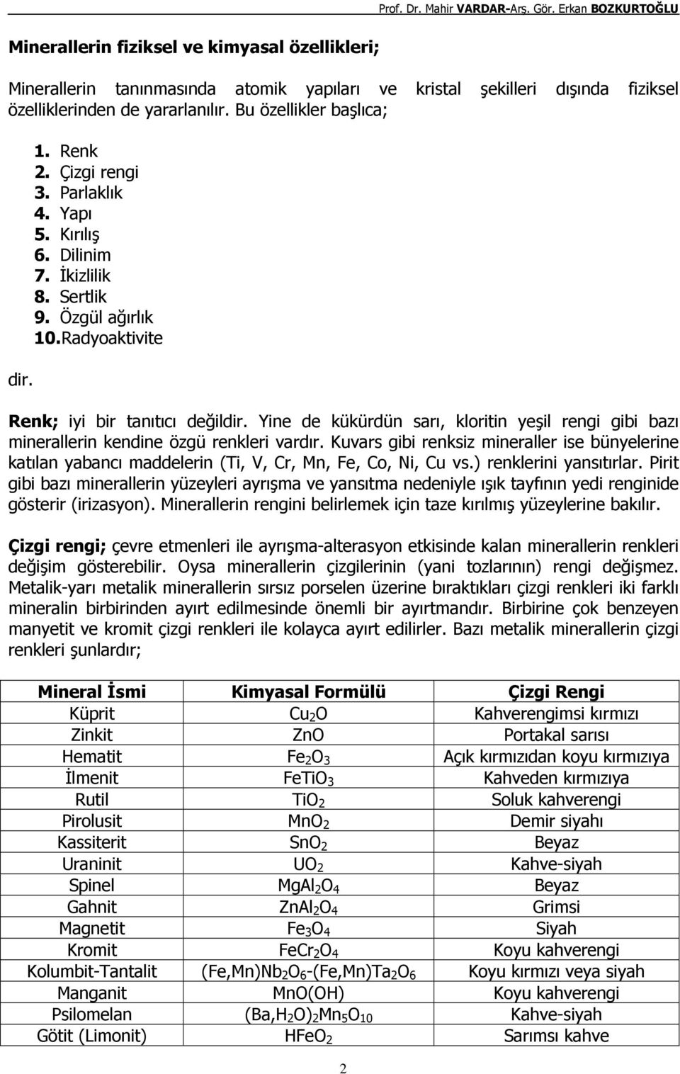 Yine de kükürdün sarı, kloritin yeşil rengi gibi bazı minerallerin kendine özgü renkleri vardır.