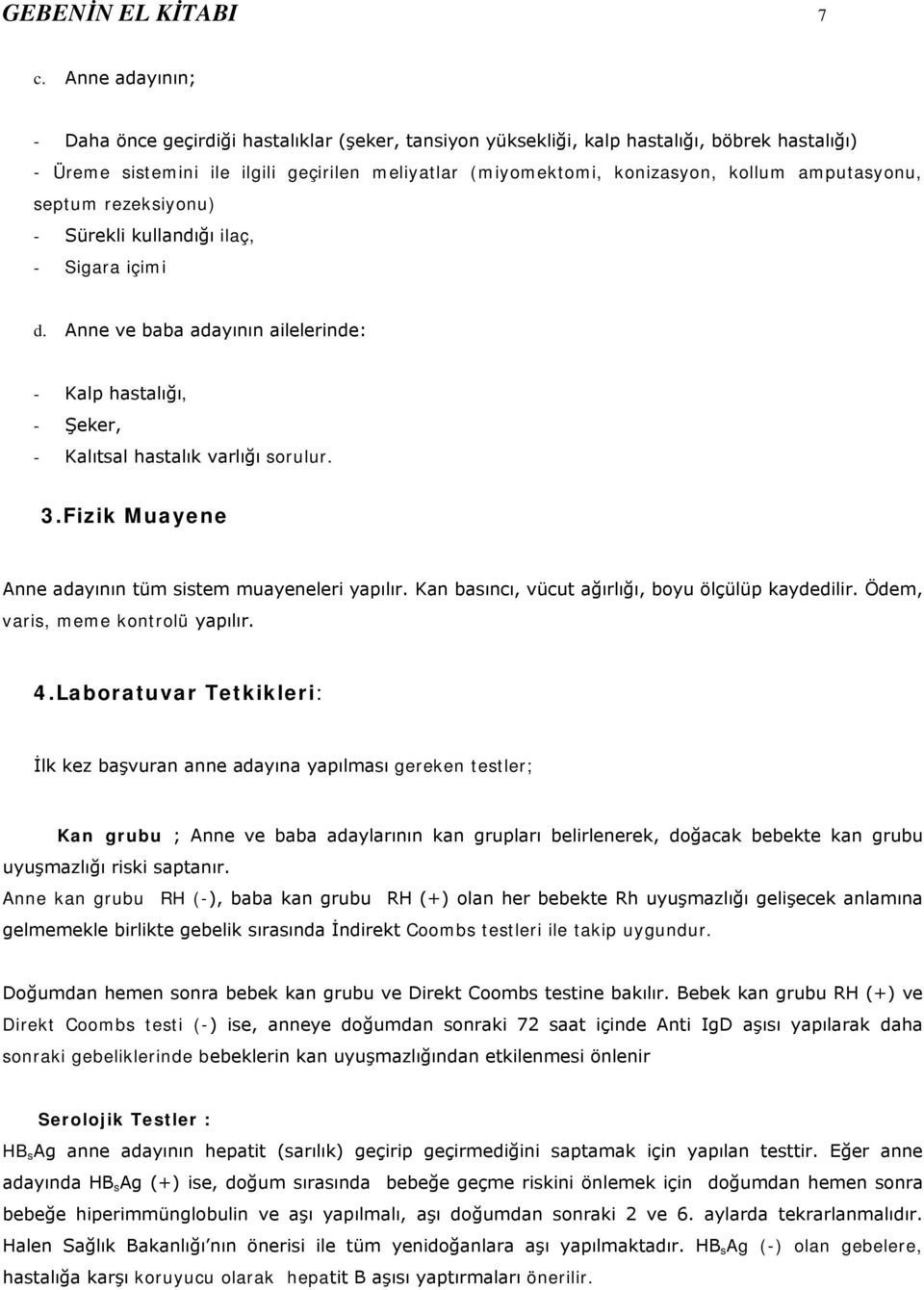 amputasyonu, septum rezeksiyonu) - Sürekli kullandığı ilaç, - Sigara içimi d. Anne ve baba adayının ailelerinde: - Kalp hastalığı, - Şeker, - Kalıtsal hastalık varlığı sorulur. 3.