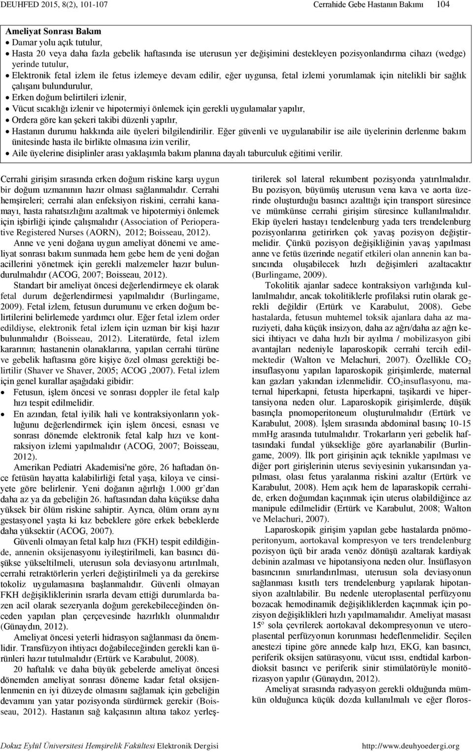 doğum belirtileri izlenir, Vücut sıcaklığı izlenir ve hipotermiyi önlemek için gerekli uygulamalar yapılır, Ordera göre kan şekeri takibi düzenli yapılır, Hastanın durumu hakkında aile üyeleri