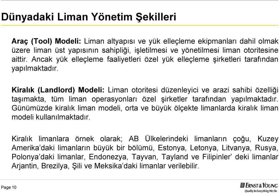 Kiralık (Landlord) Modeli: Liman otoritesi düzenleyici ve arazi sahibi özelliği taşımakta, tüm liman operasyonları özel şirketler tarafından yapılmaktadır.