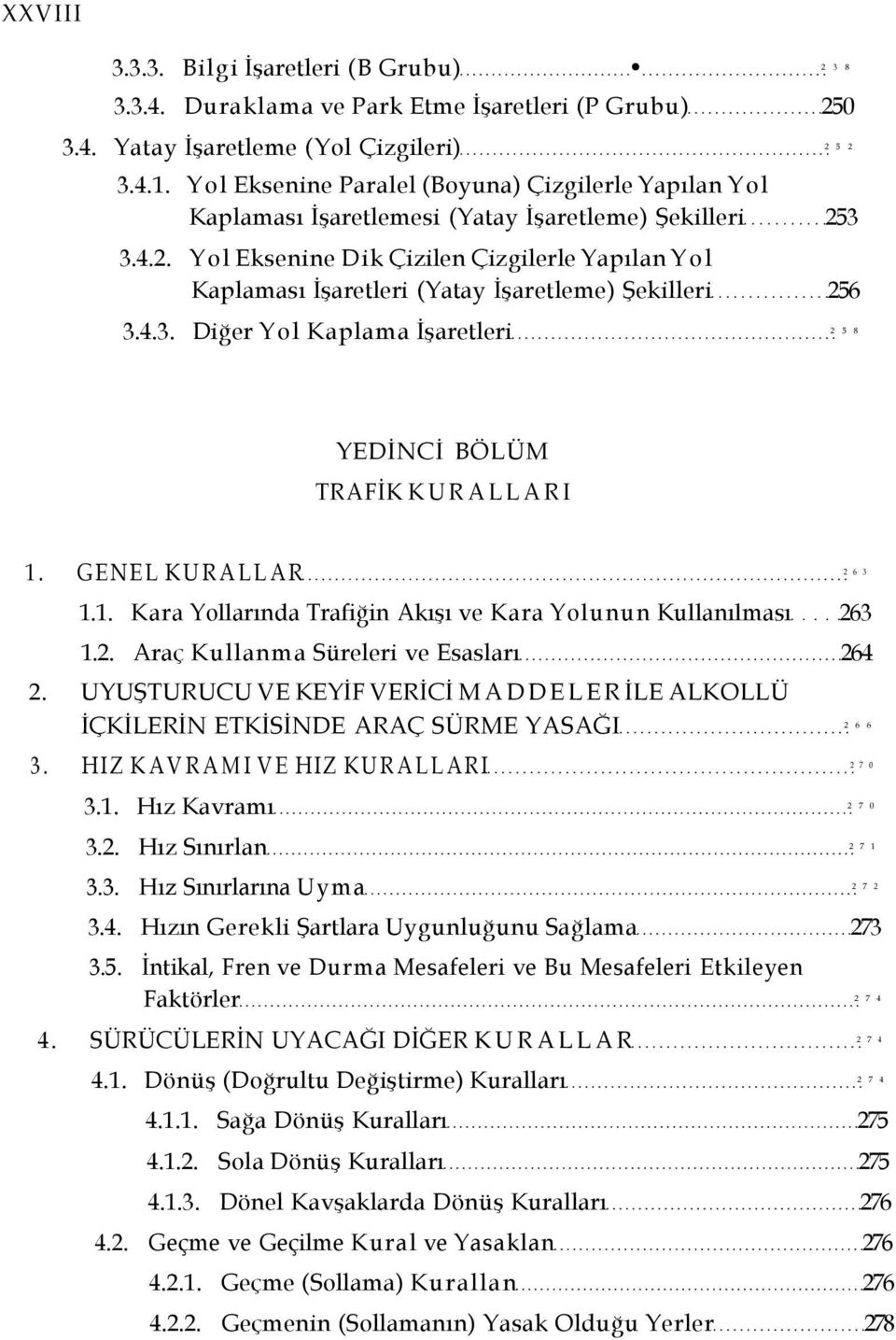 3 3.4.2. Yol Eksenine Dik Çizilen Çizgilerle Yapılan Yol Kaplaması İşaretleri (Yatay İşaretleme) Şekilleri 256 3.4.3. Diğer Yol Kaplama İşaretleri 2 5 8 YEDİNCİ BÖLÜM TRAFİK KURALLARI 1.