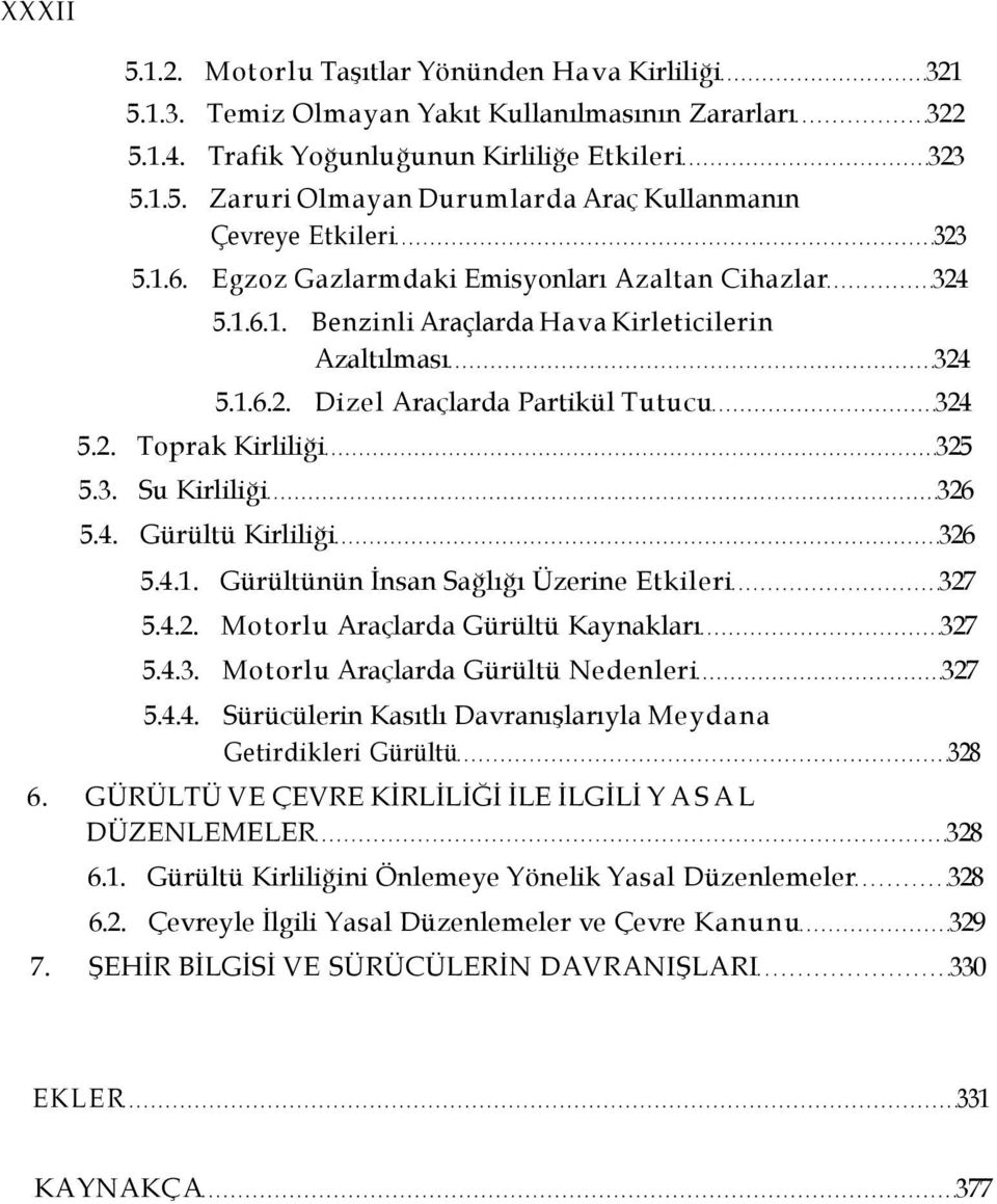 4. Gürültü Kirliliği 326 5.4.1. Gürültünün İnsan Sağlığı Üzerine Etkileri 327 5.4.2. Motorlu Araçlarda Gürültü Kaynakları 327 5.4.3. Motorlu Araçlarda Gürültü Nedenleri 327 5.4.4. Sürücülerin Kasıtlı Davranışlarıyla Meydana Getirdikleri Gürültü 328 6.