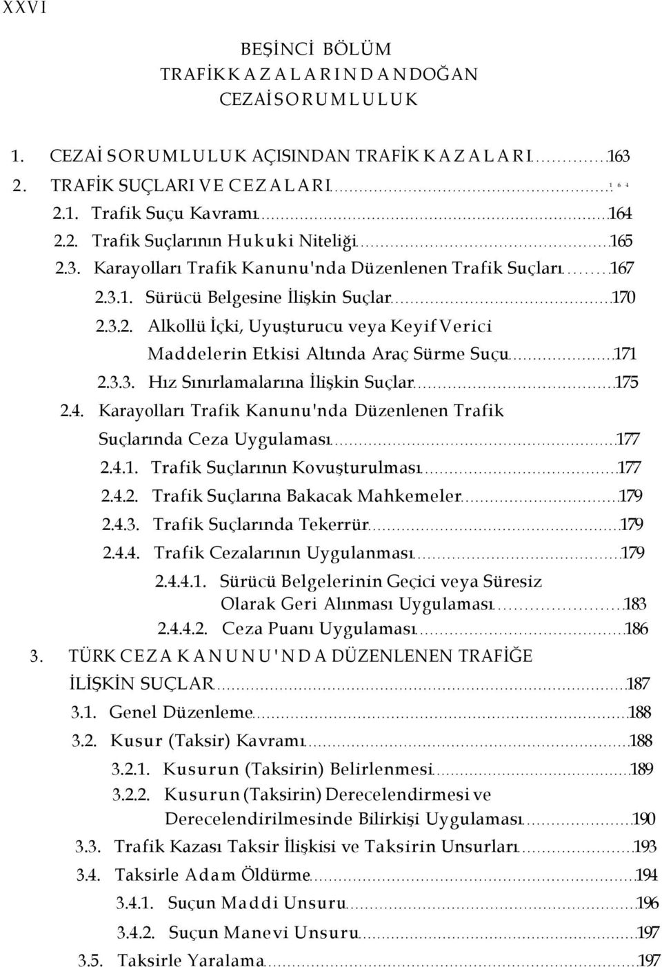 3.3. Hız Sınırlamalarına İlişkin Suçlar 175 2.4. Karayolları Trafik Kanunu'nda Düzenlenen Trafik Suçlarında Ceza Uygulaması 177 2.4.1. Trafik Suçlarının Kovuşturulması 177 2.4.2. Trafik Suçlarına Bakacak Mahkemeler 179 2.