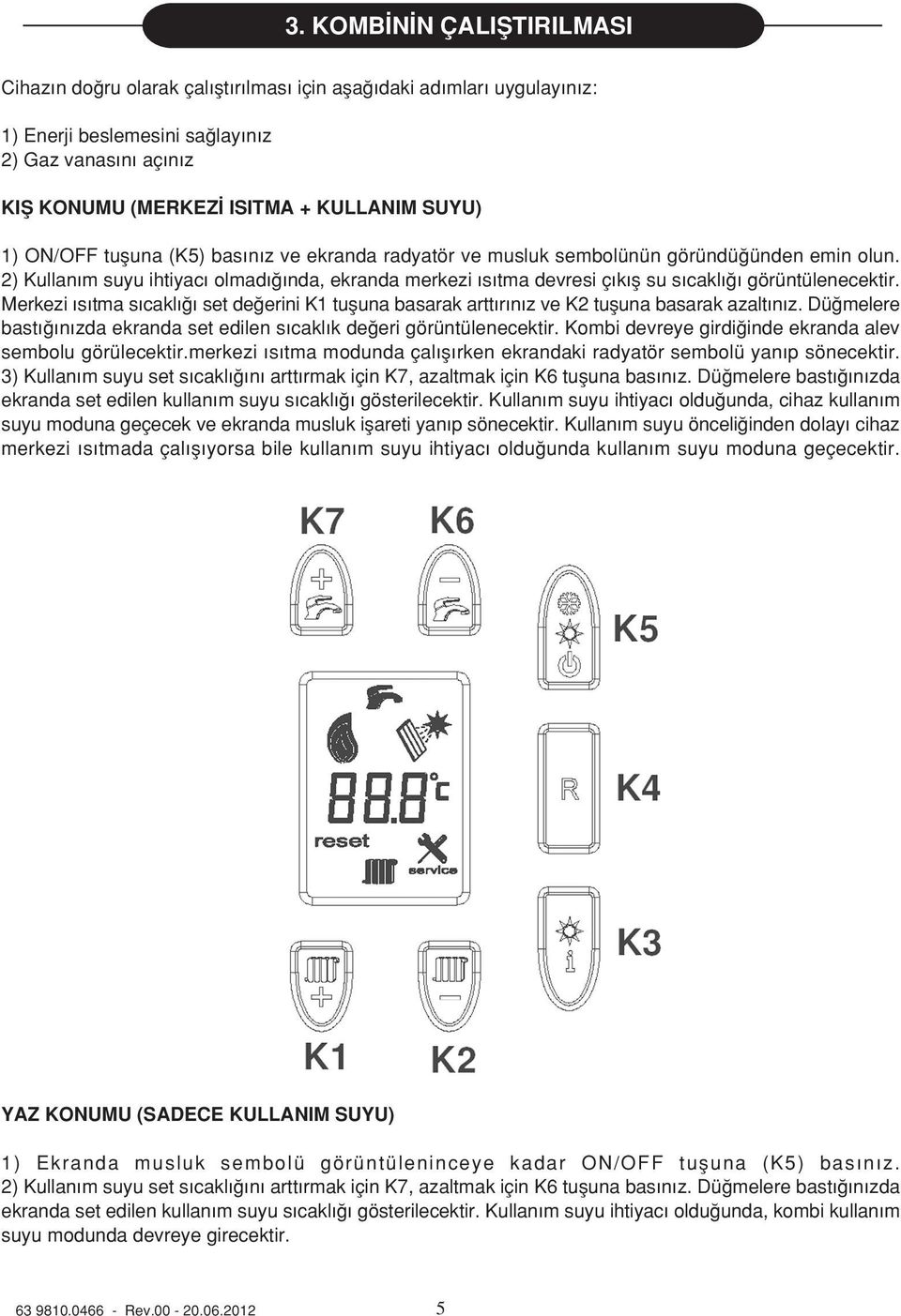 Merkezi s tma s cakl set de erini K1 tufluna basarak artt r n z ve K2 tufluna basarak azalt n z. Dü melere bast n zda ekranda set edilen s cakl k de eri görüntülenecektir.