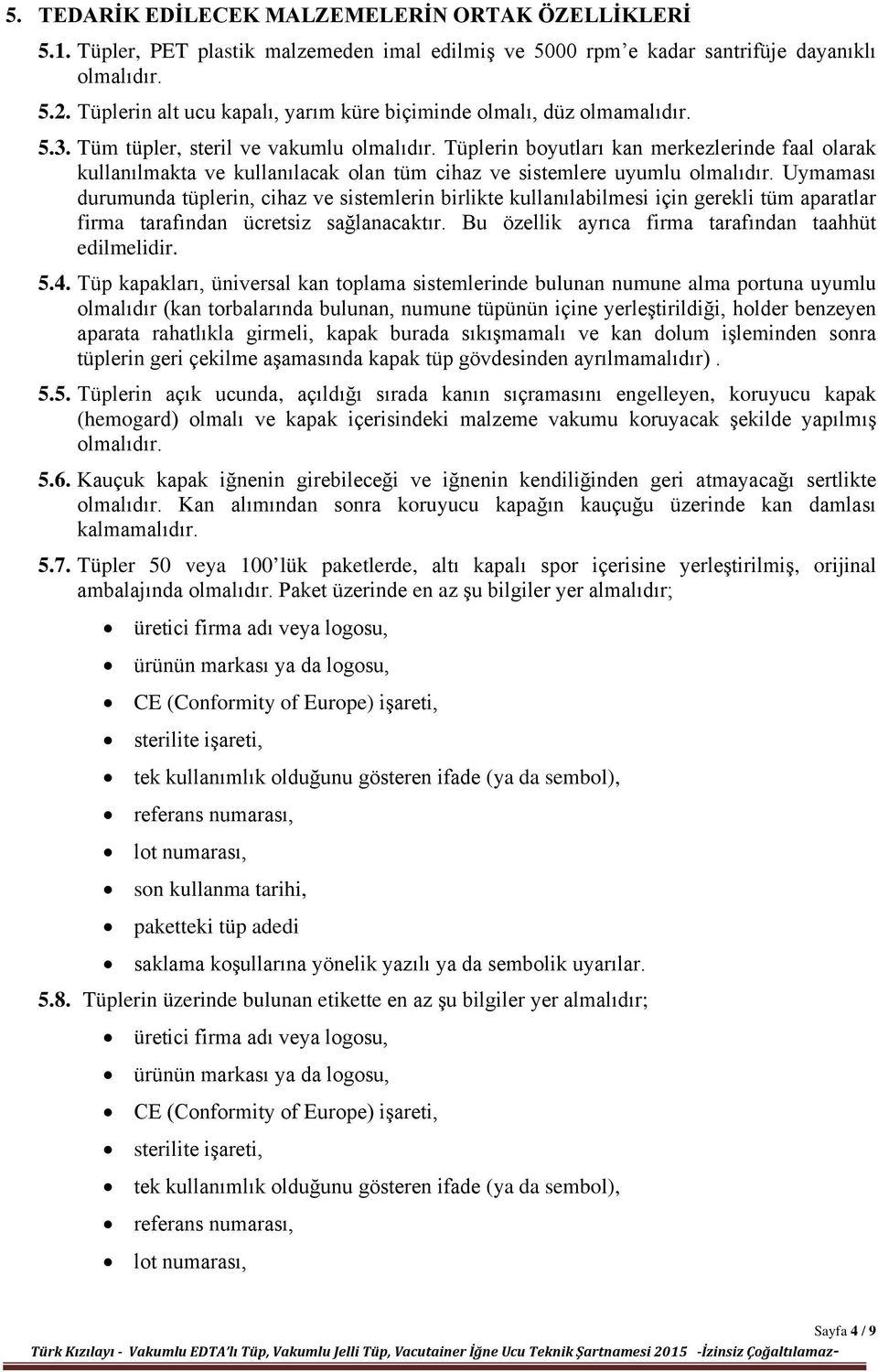 Tüplerin boyutları kan merkezlerinde faal olarak kullanılmakta ve kullanılacak olan tüm cihaz ve sistemlere uyumlu olmalıdır.