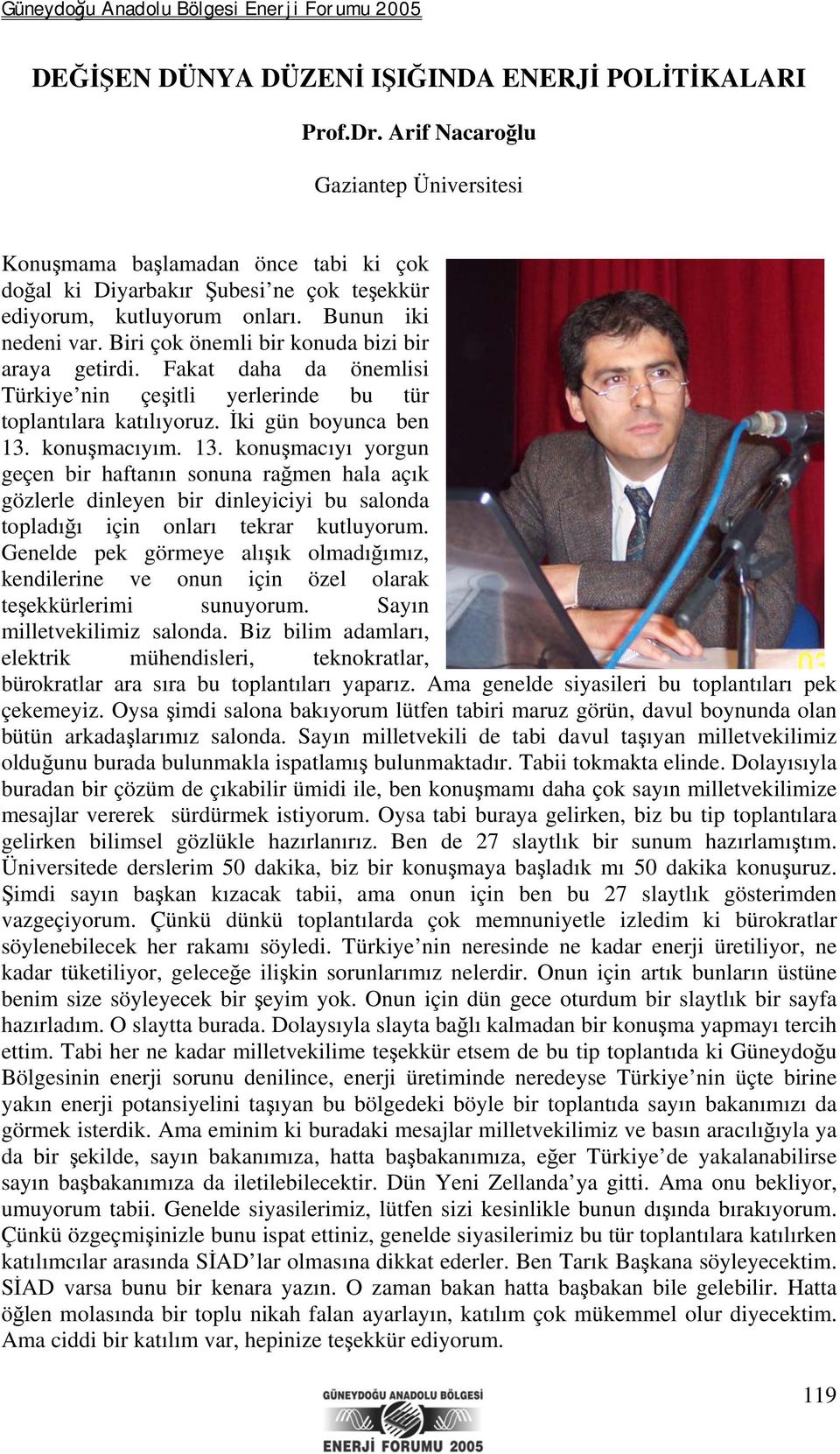 Biri çok önemli bir konuda bizi bir araya getirdi. Fakat daha da önemlisi Türkiye nin çeşitli yerlerinde bu tür toplantılara katılıyoruz. İki gün boyunca ben 13.