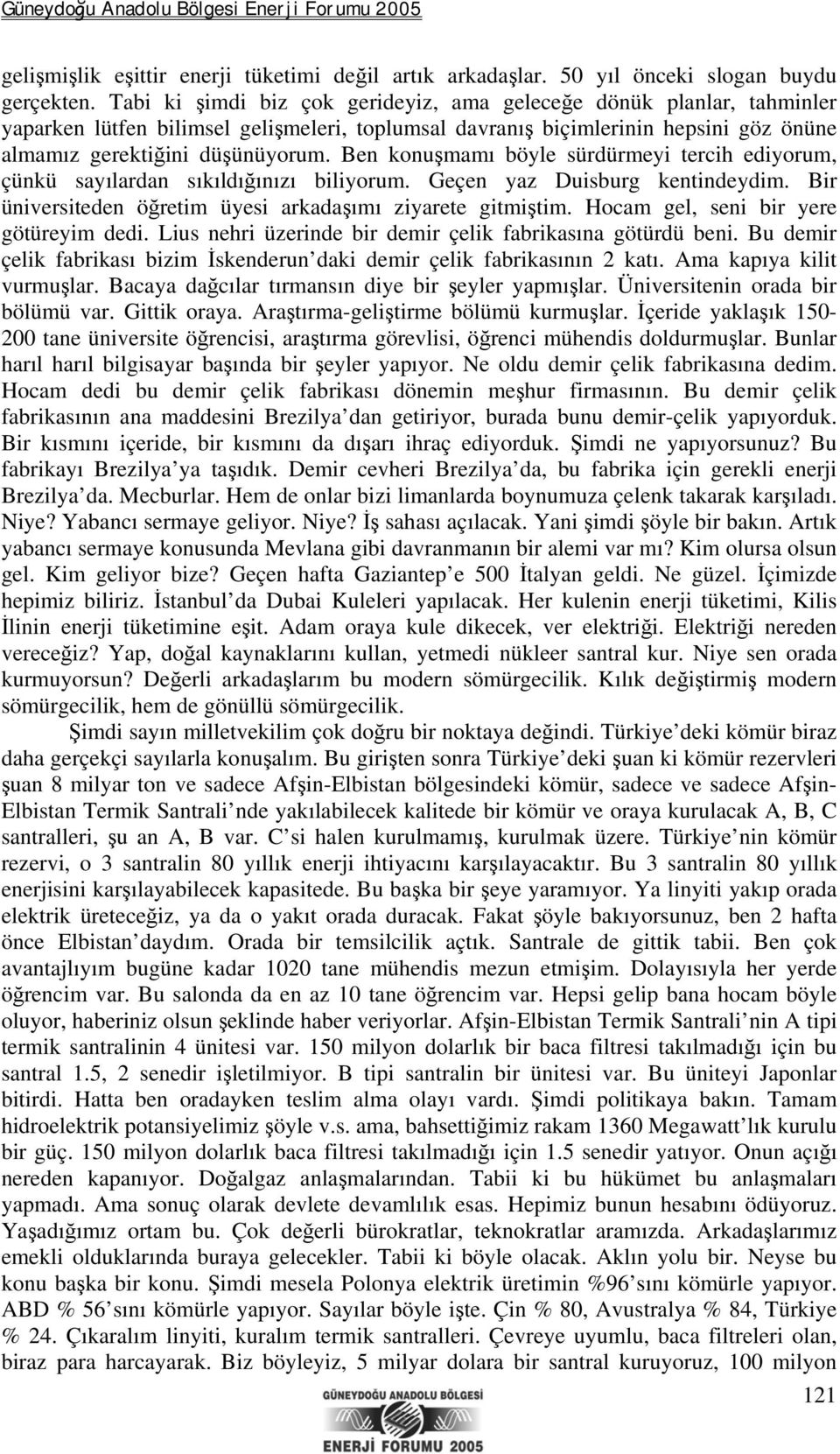 Ben konuşmamı böyle sürdürmeyi tercih ediyorum, çünkü sayılardan sıkıldığınızı biliyorum. Geçen yaz Duisburg kentindeydim. Bir üniversiteden öğretim üyesi arkadaşımı ziyarete gitmiştim.