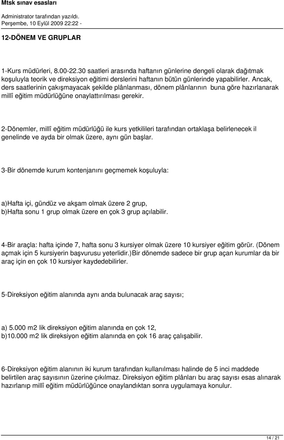 2-Dönemler, millî eğitim müdürlüğü ile kurs yetkilileri tarafından ortaklaşa belirlenecek il genelinde ve ayda bir olmak üzere, aynı gün başlar.