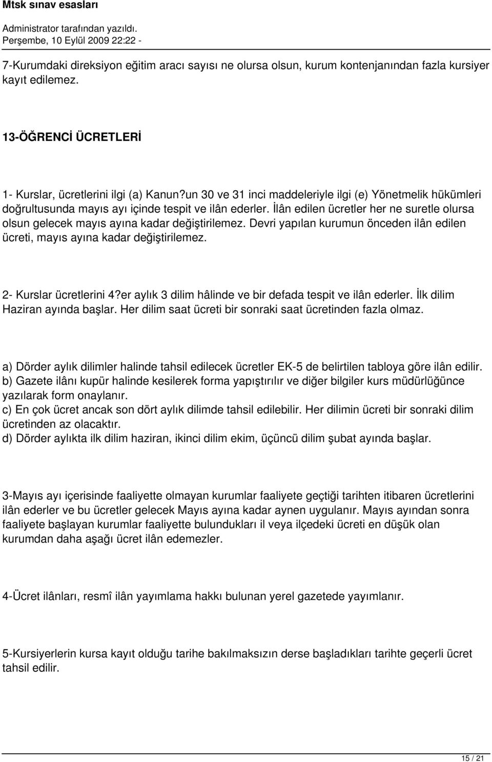 İlân edilen ücretler her ne suretle olursa olsun gelecek mayıs ayına kadar değiştirilemez. Devri yapılan kurumun önceden ilân edilen ücreti, mayıs ayına kadar değiştirilemez. 2- Kurslar ücretlerini 4?