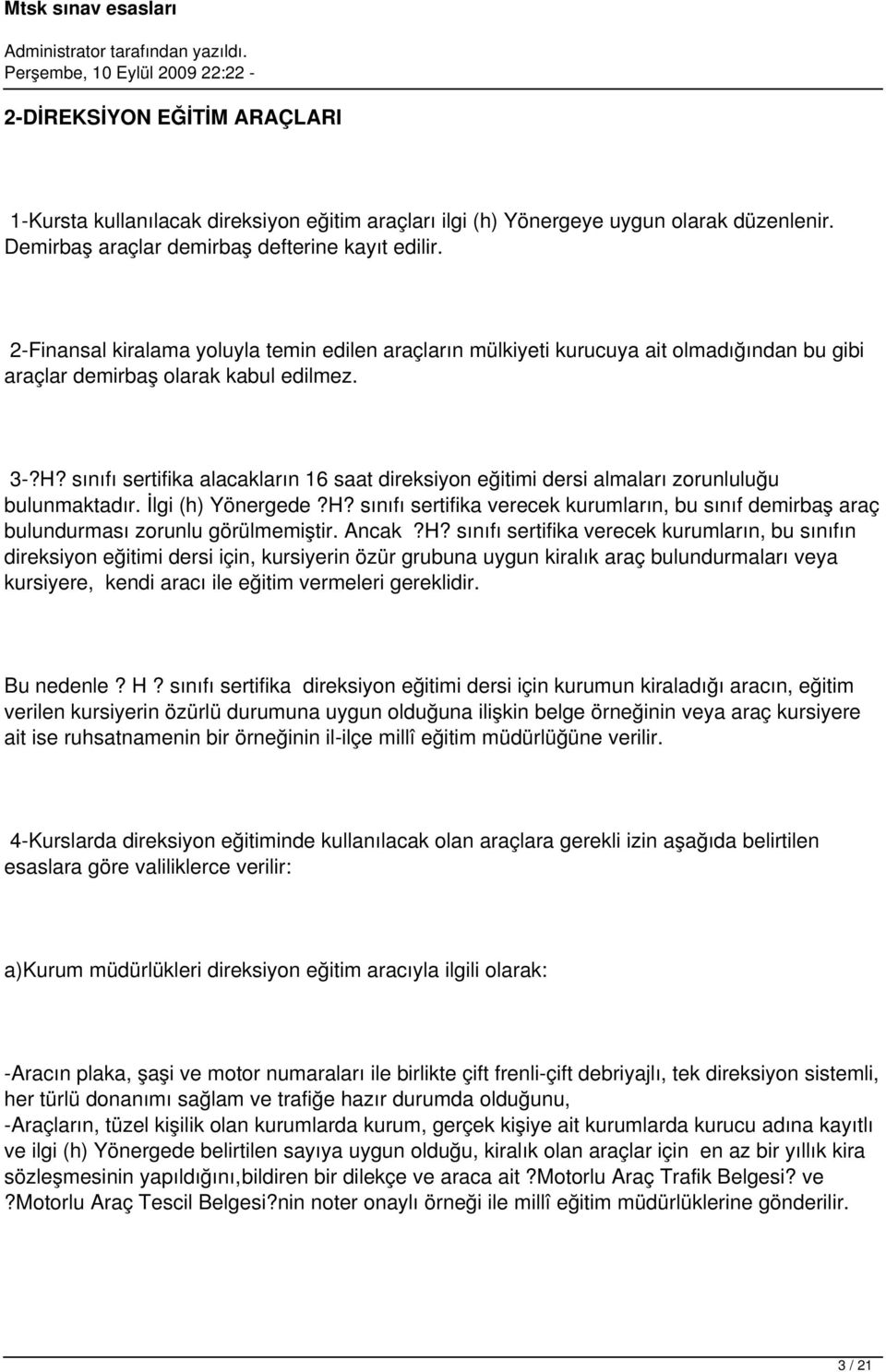 sınıfı sertifika alacakların 16 saat direksiyon eğitimi dersi almaları zorunluluğu bulunmaktadır. İlgi (h) Yönergede?H?