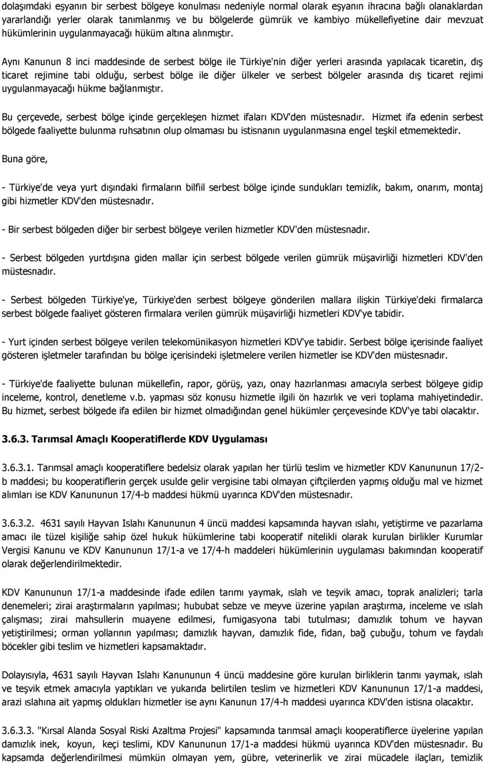 Aynı Kanunun 8 inci maddesinde de serbest bölge ile Türkiye'nin diğer yerleri arasında yapılacak ticaretin, dış ticaret rejimine tabi olduğu, serbest bölge ile diğer ülkeler ve serbest bölgeler