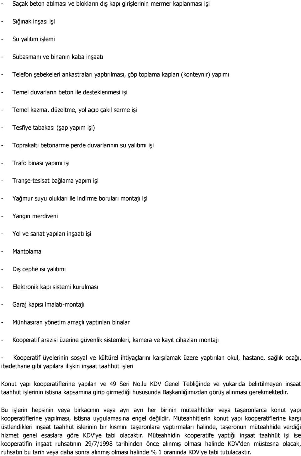 betonarme perde duvarlarının su yalıtımı işi - Trafo binası yapımı işi - Tranşe-tesisat bağlama yapım işi - Yağmur suyu olukları ile indirme boruları montajı işi - Yangın merdiveni - Yol ve sanat