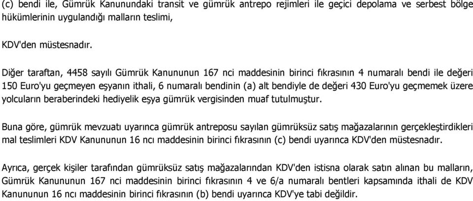 Euro'yu geçmemek üzere yolcuların beraberindeki hediyelik eşya gümrük vergisinden muaf tutulmuştur.