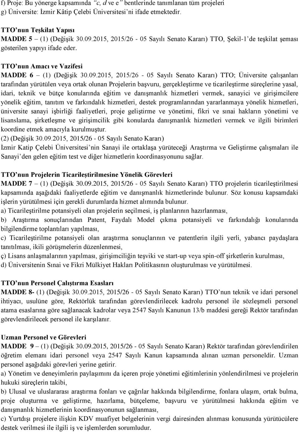 2015, 2015/26-05 Sayılı Senato Kararı) TTO; Üniversite çalışanları tarafından yürütülen veya ortak olunan Projelerin başvuru, gerçekleştirme ve ticarileştirme süreçlerine yasal, idari, teknik ve