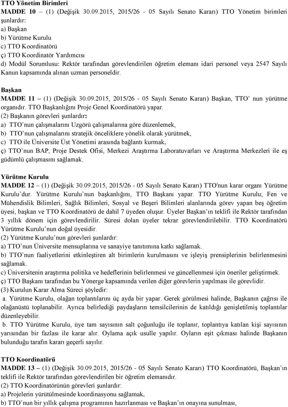 görevlendirilen öğretim elemanı idari personel veya 2547 Sayılı Kanun kapsamında alınan uzman personeldir. Başkan MADDE 11 (1) (Değişik 30.09.