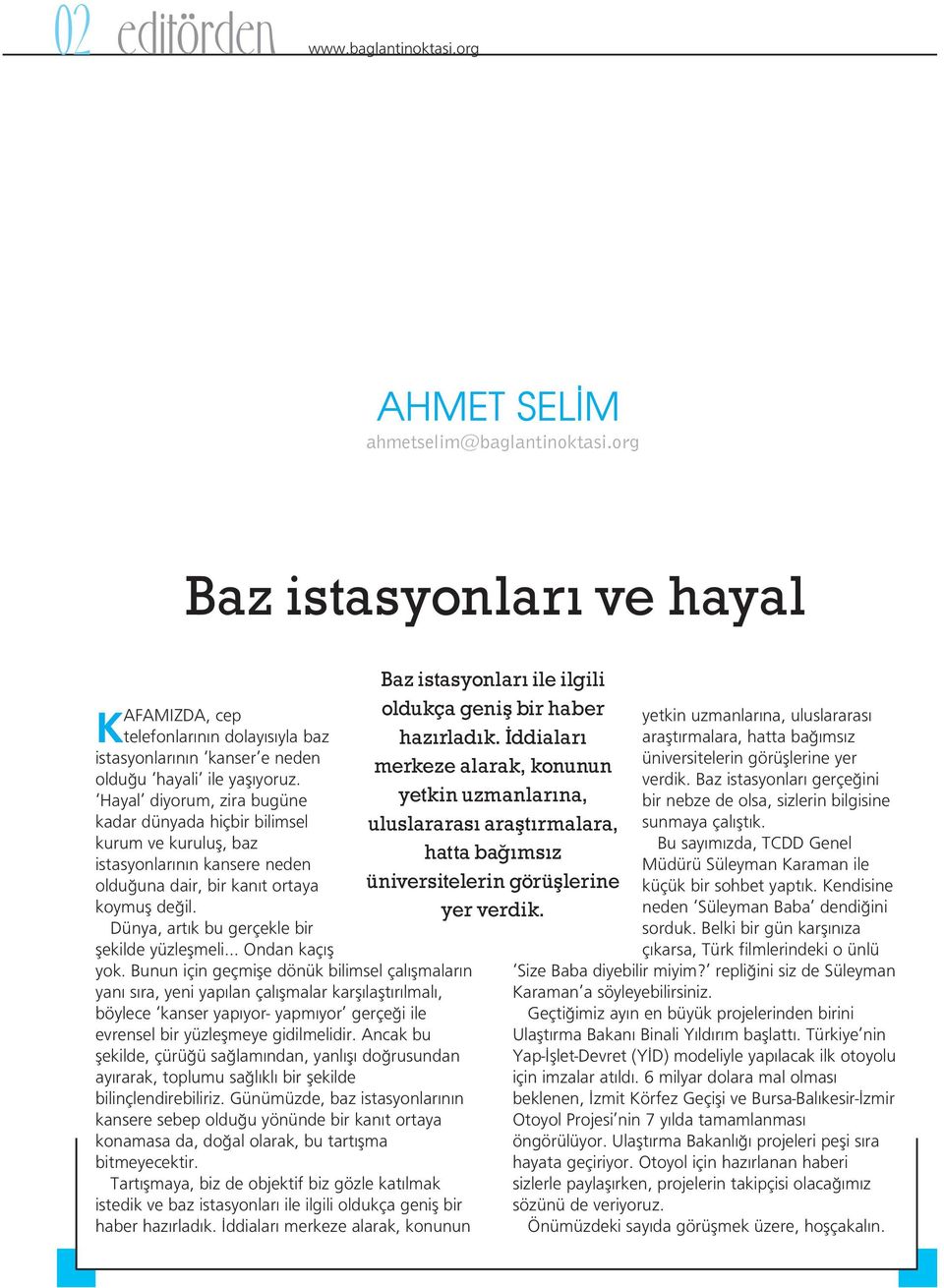 Hayal diyorum, zira bugüne kadar dünyada hiçbir bilimsel kurum ve kurulufl, baz istasyonlar n n kansere neden oldu una dair, bir kan t ortaya koymufl de il.