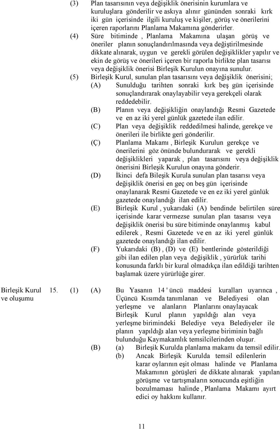 (4) Süre bitiminde, Planlama Makamına ulaşan görüş ve öneriler planın sonuçlandırılmasında veya değiştirilmesinde dikkate alınarak, uygun ve gerekli görülen değişiklikler yapılır ve ekin de görüş ve