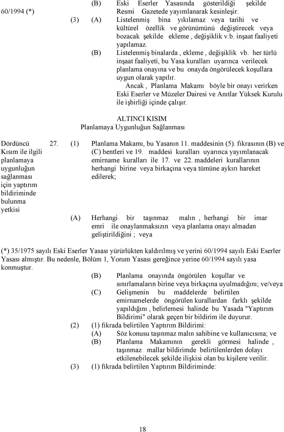 (B) Listelenmiş binalarda, ekleme, değişiklik vb. her türlü inşaat faaliyeti, bu Yasa kuralları uyarınca verilecek planlama onayına ve bu onayda öngörülecek koşullara uygun olarak yapılır.