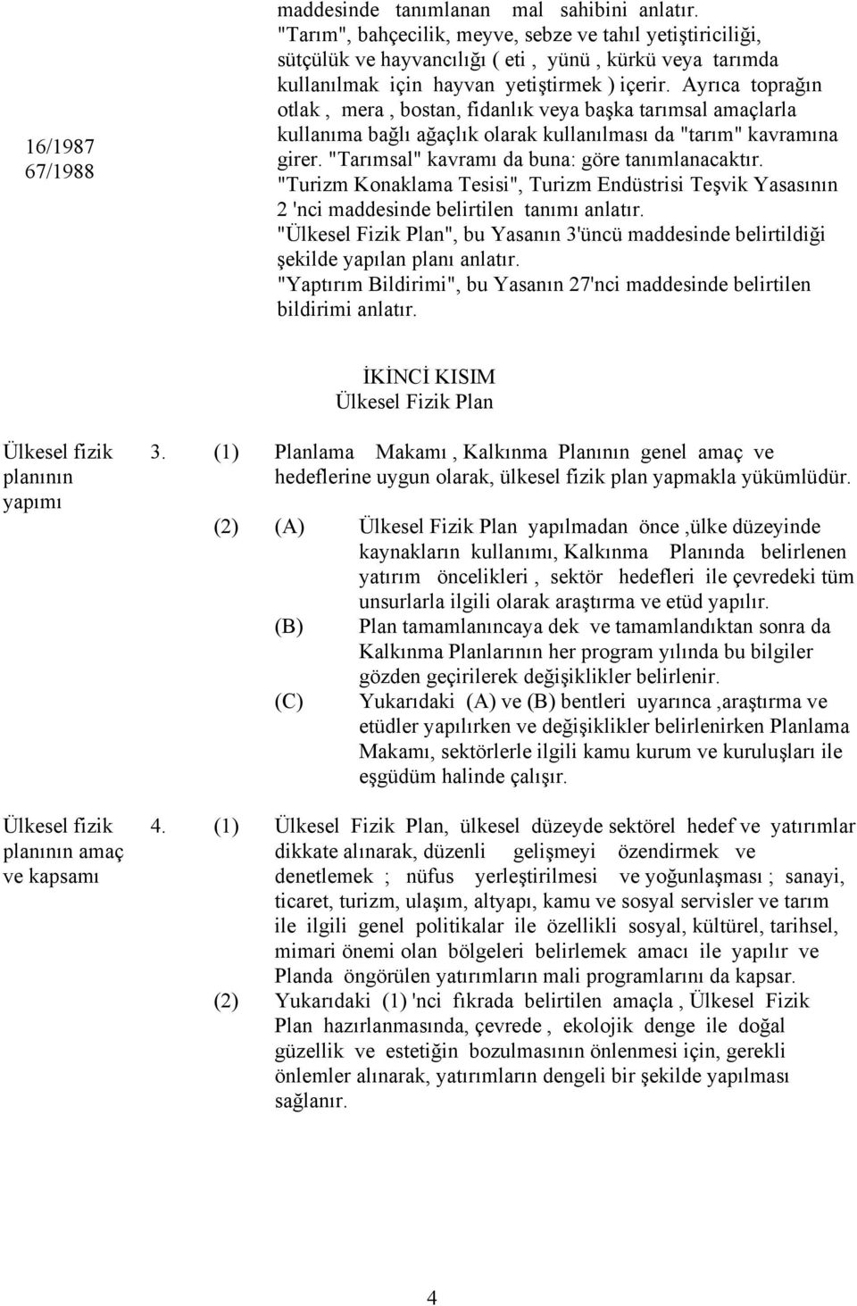 Ayrıca toprağın otlak, mera, bostan, fidanlık veya başka tarımsal amaçlarla kullanıma bağlı ağaçlık olarak kullanılması da "tarım" kavramına girer. "Tarımsal" kavramı da buna: göre tanımlanacaktır.