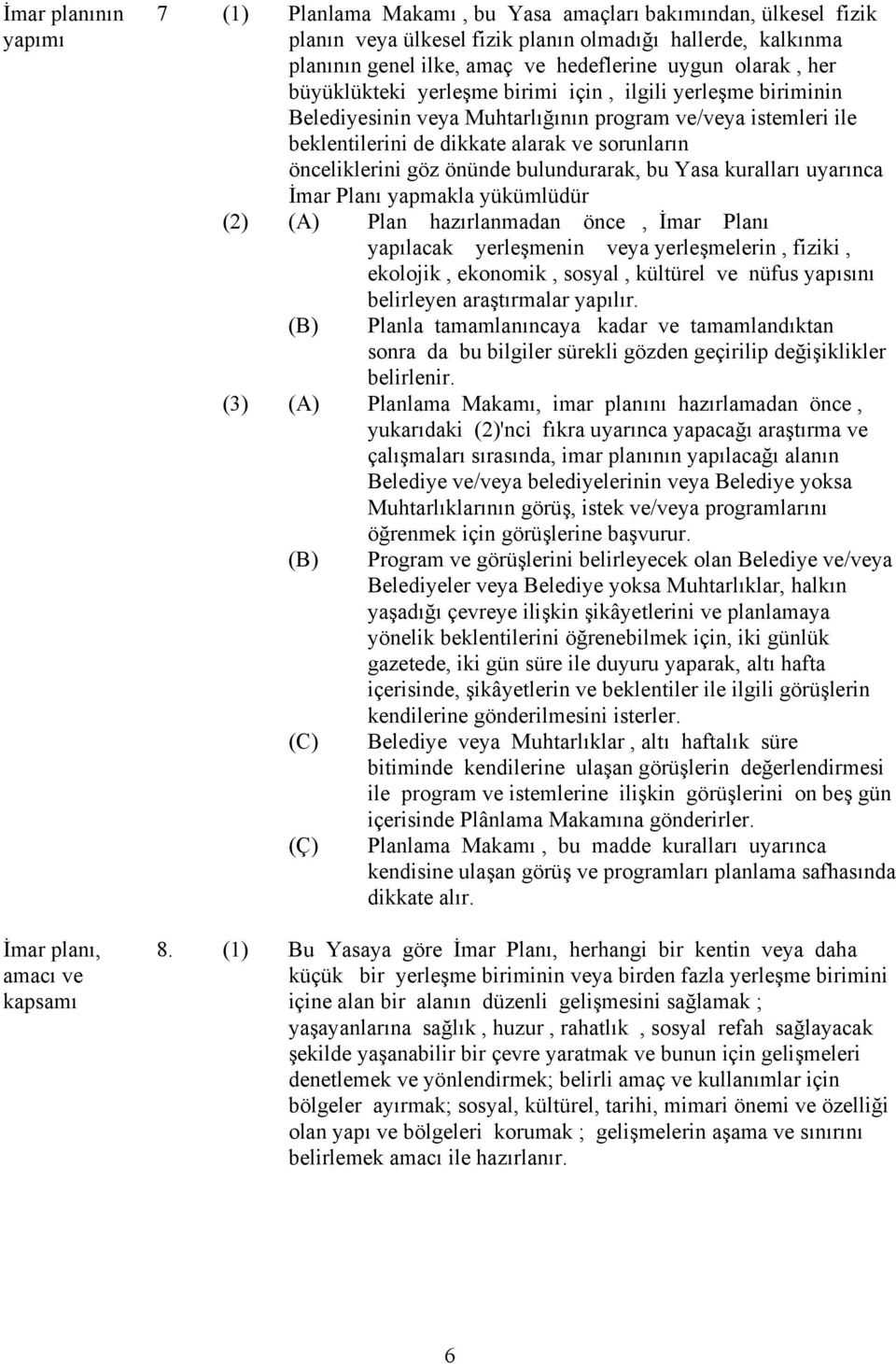 sorunların önceliklerini göz önünde bulundurarak, bu Yasa kuralları uyarınca İmar Planı yapmakla yükümlüdür (2) (A) Plan hazırlanmadan önce, İmar Planı yapılacak yerleşmenin veya yerleşmelerin,