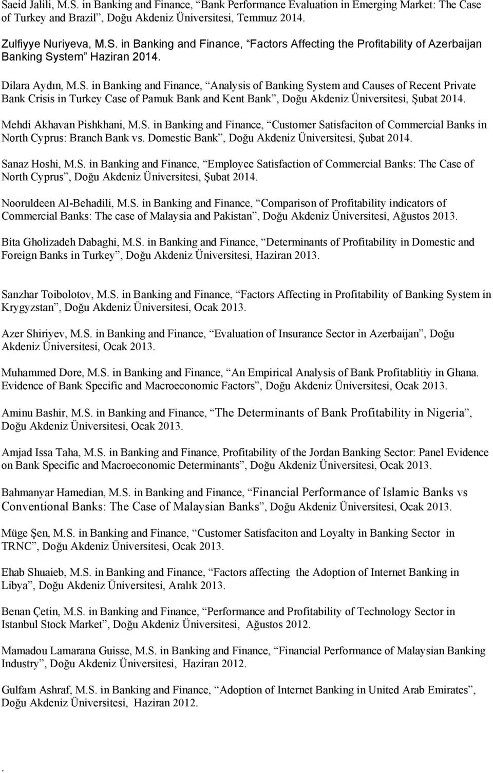 Turkey Case of Pamuk Bank and Kent Bank, Doğu Akdeniz Üniversitesi, Şubat 2014 Mehdi Akhavan Pishkhani, MS in Banking and Finance, Customer Satisfaciton of Commercial Banks in North Cyprus: Branch