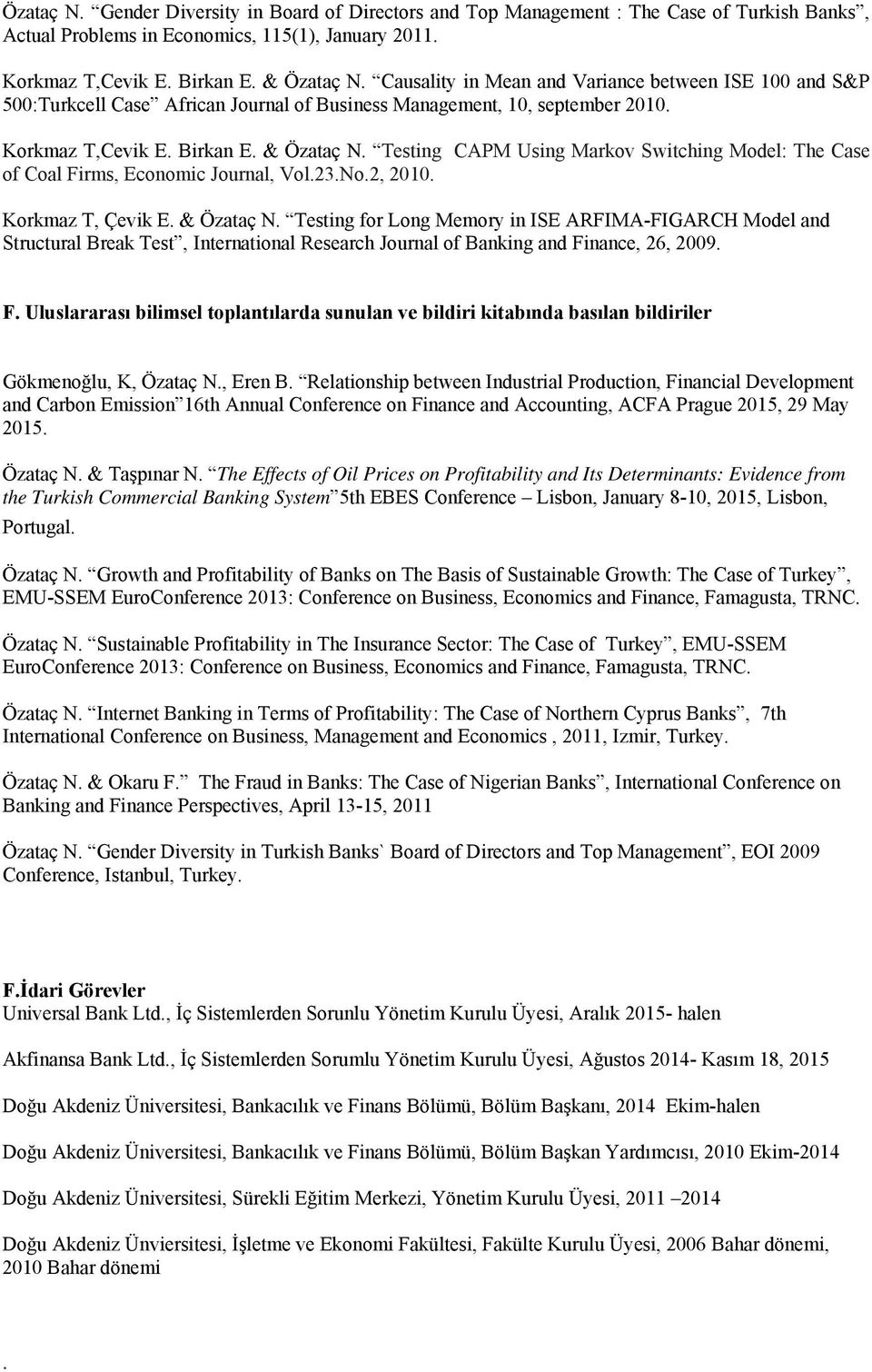 The Case of Coal Firms, Economic Journal, Vol23No2, 2010 Korkmaz T, Çevik E & Özataç N Testing for Long Memory in ISE ARFIMA-FIGARCH Model and Structural Break Test, International Research Journal of