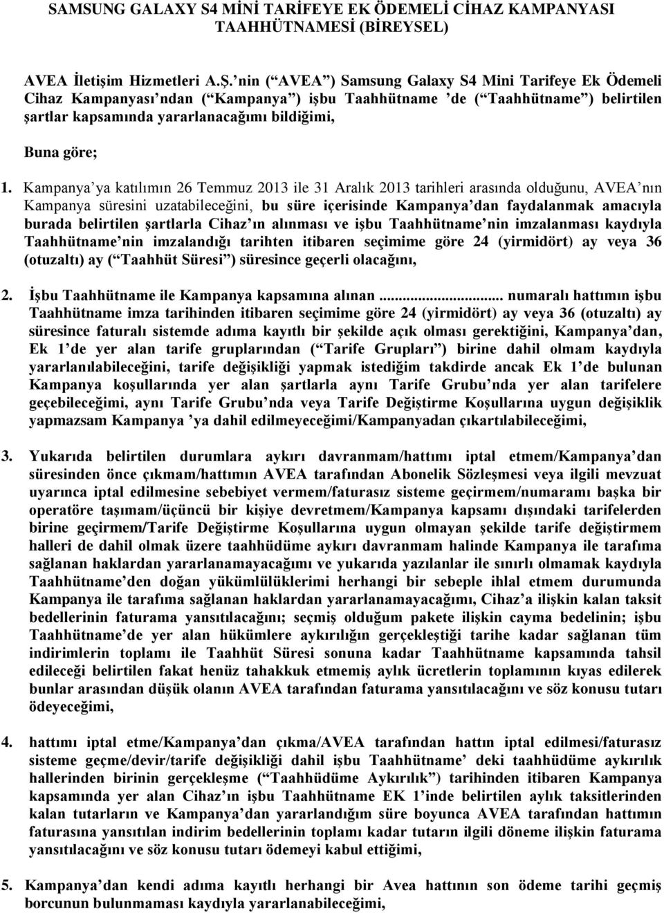 Kampanya ya katılımın 26 Temmuz 2013 ile 31 Aralık 2013 tarihleri arasında olduğunu, AVEA nın Kampanya süresini uzatabileceğini, bu süre içerisinde Kampanya dan faydalanmak amacıyla burada belirtilen