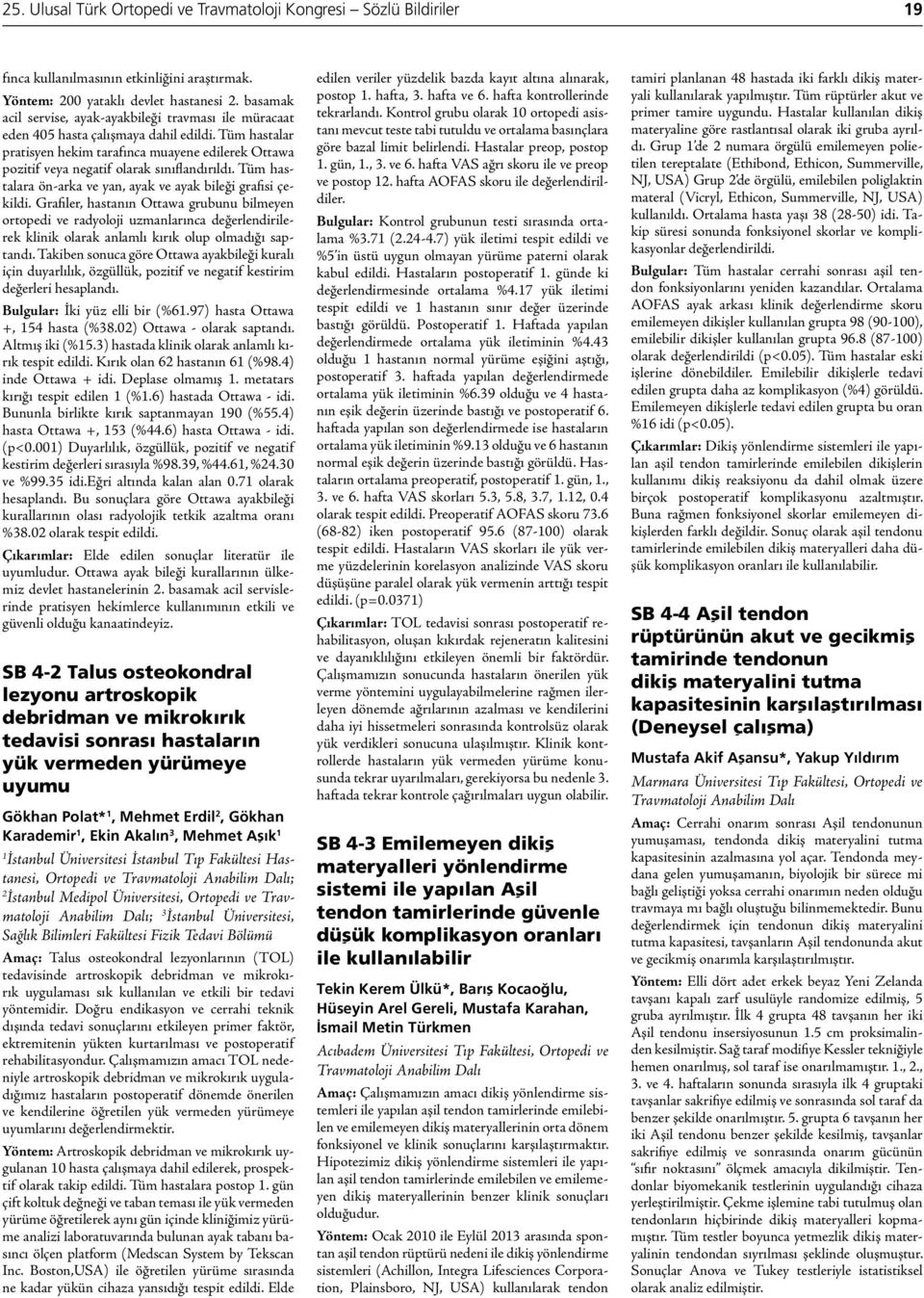 Tüm hastalar pratisyen hekim tarafınca muayene edilerek Ottawa pozitif veya negatif olarak sınıflandırıldı. Tüm hastalara ön-arka ve yan, ayak ve ayak bileği grafisi çekildi.