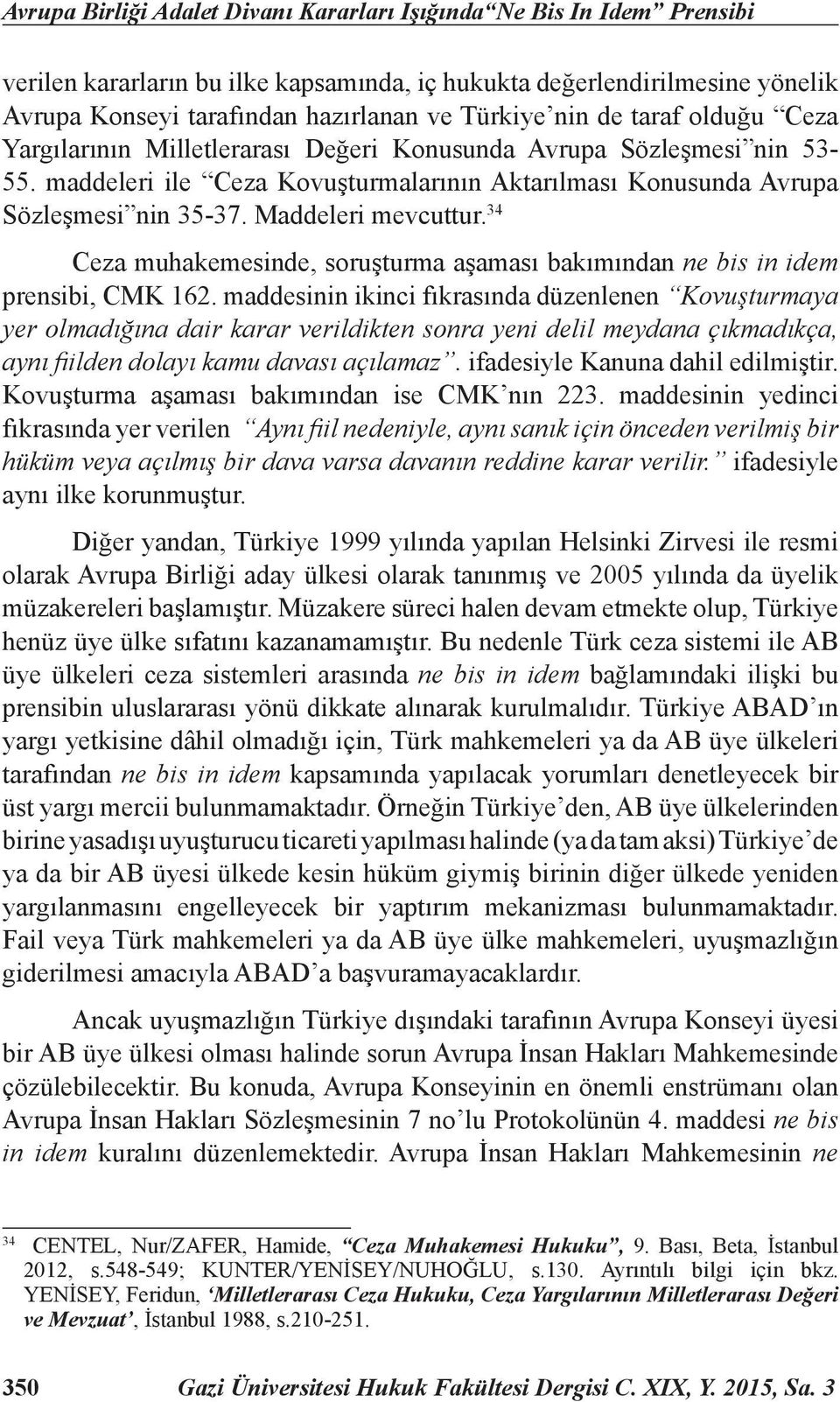 Maddeleri mevcuttur. 34 Ceza muhakemesinde, soruşturma aşaması bakımından ne bis in idem prensibi, CMK 162.