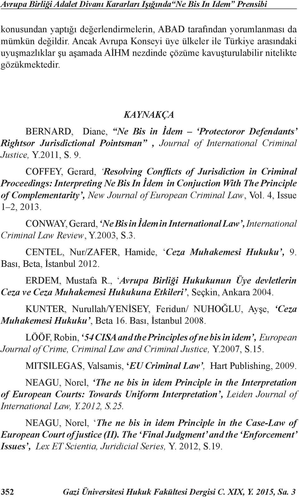 KAYNAKÇA BERNARD, Diane, Ne Bis in İdem Protectoror Defendants Rightsor Jurisdictional Pointsman, Journal of International Criminal Justice, Y.2011, S. 9.