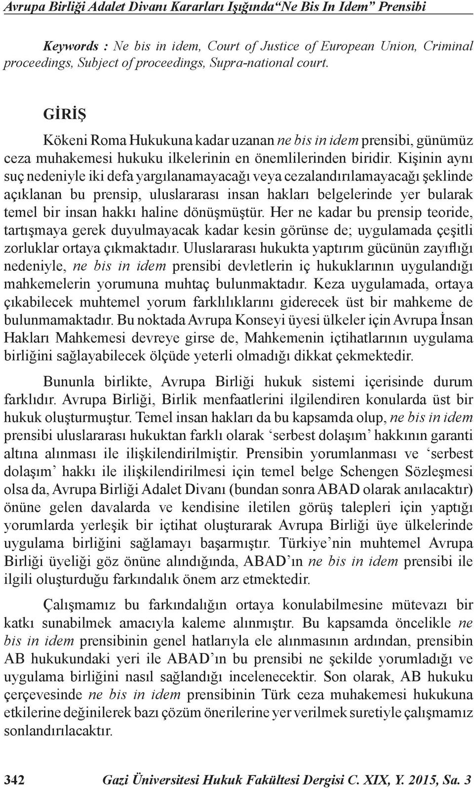 Kişinin aynı suç nedeniyle iki defa yargılanamayacağı veya cezalandırılamayacağı şeklinde açıklanan bu prensip, uluslararası insan hakları belgelerinde yer bularak temel bir insan hakkı haline